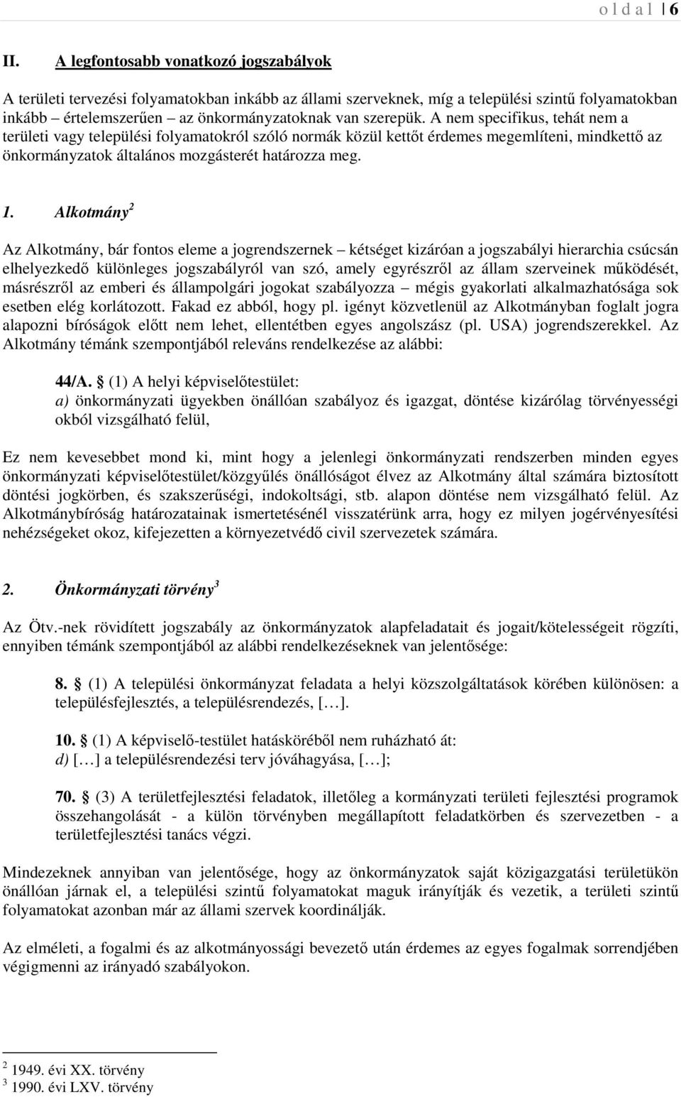 A nem specifikus, tehát nem a területi vagy települési folyamatokról szóló normák közül kettőt érdemes megemlíteni, mindkettő az önkormányzatok általános mozgásterét határozza meg. 1.