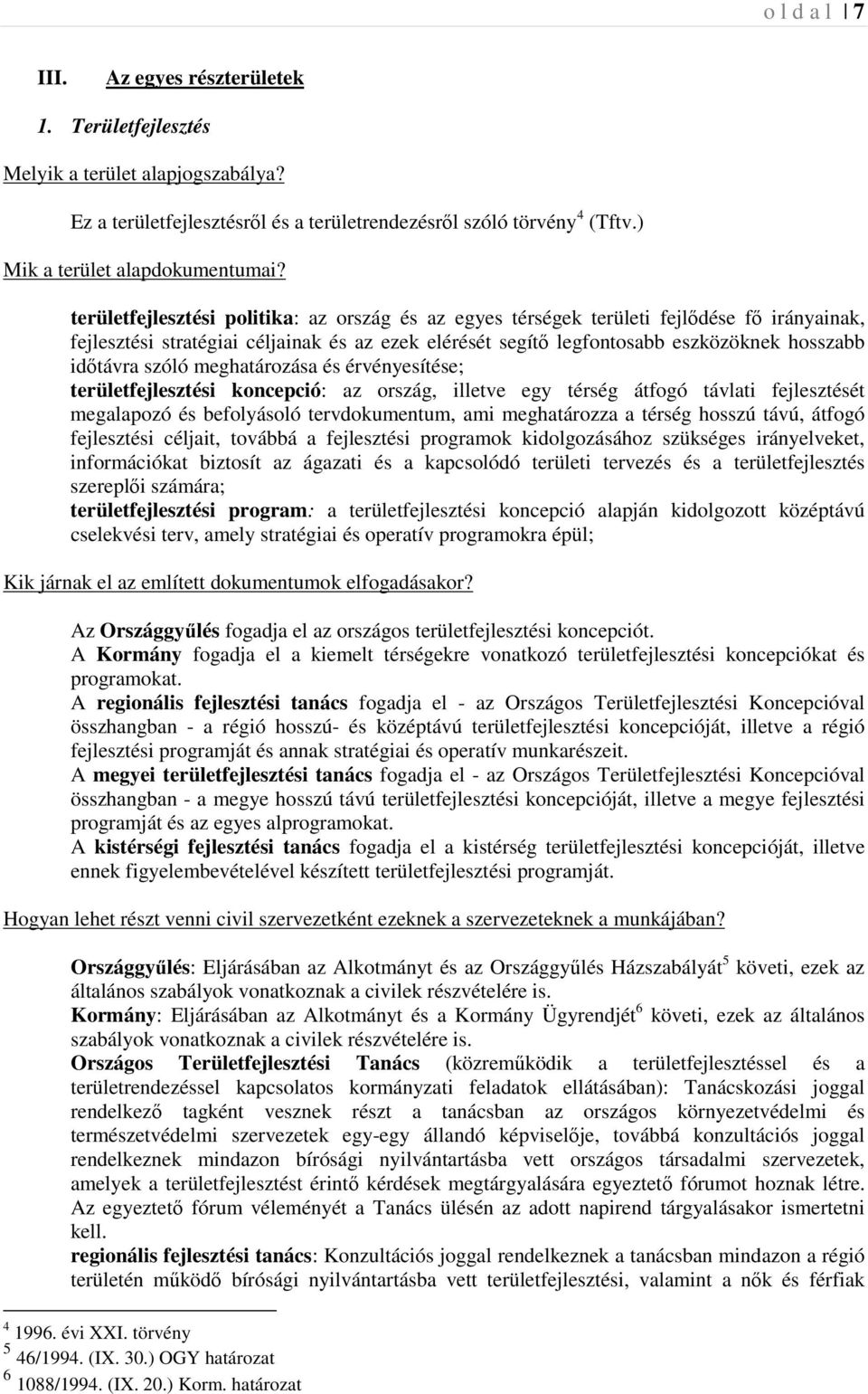 szóló meghatározása és érvényesítése; területfejlesztési koncepció: az ország, illetve egy térség átfogó távlati fejlesztését megalapozó és befolyásoló tervdokumentum, ami meghatározza a térség