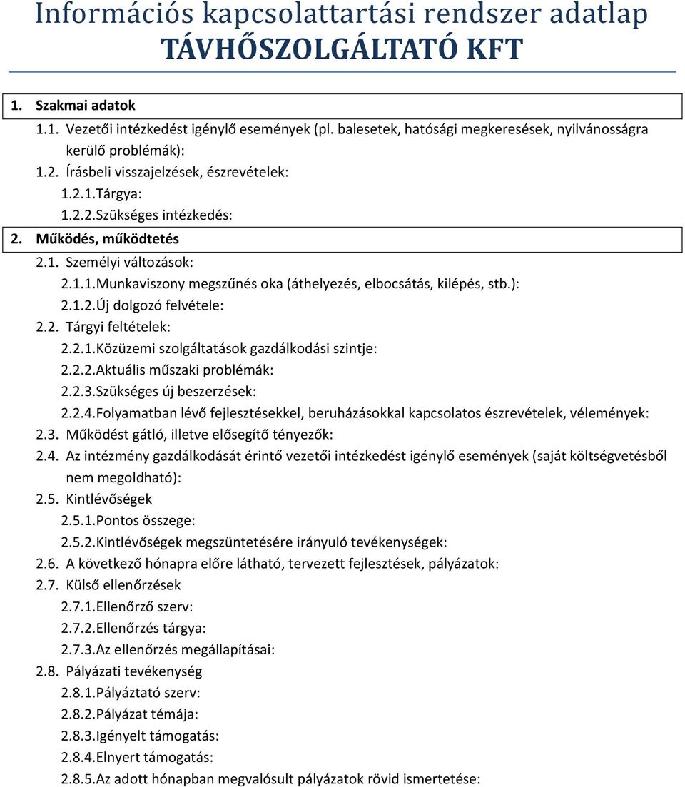 6. A következő hónapra előre látható, tervezett fejlesztések, pályázatok: 2.7. Külső ellenőrzések 2.7.1. Ellenőrző szerv: 2.7.2. Ellenőrzés tárgya: 2.7.3. Az ellenőrzés megállapításai: 2.8.