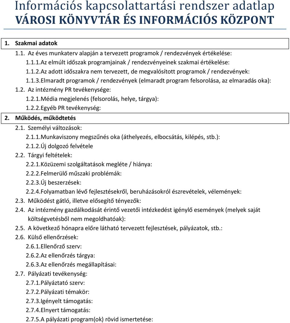 Az intézmény PR tevékenysége: 1.2.1. Média megjelenés (felsorolás, helye, tárgya): 1.2.2. Egyéb PR tevékenység: 2.1.2. Új dolgozó felvétele 2.2.1. Közüzemi szolgáltatások megléte / hiánya: 2.2.2. Felmerülő műszaki problémák: 2.