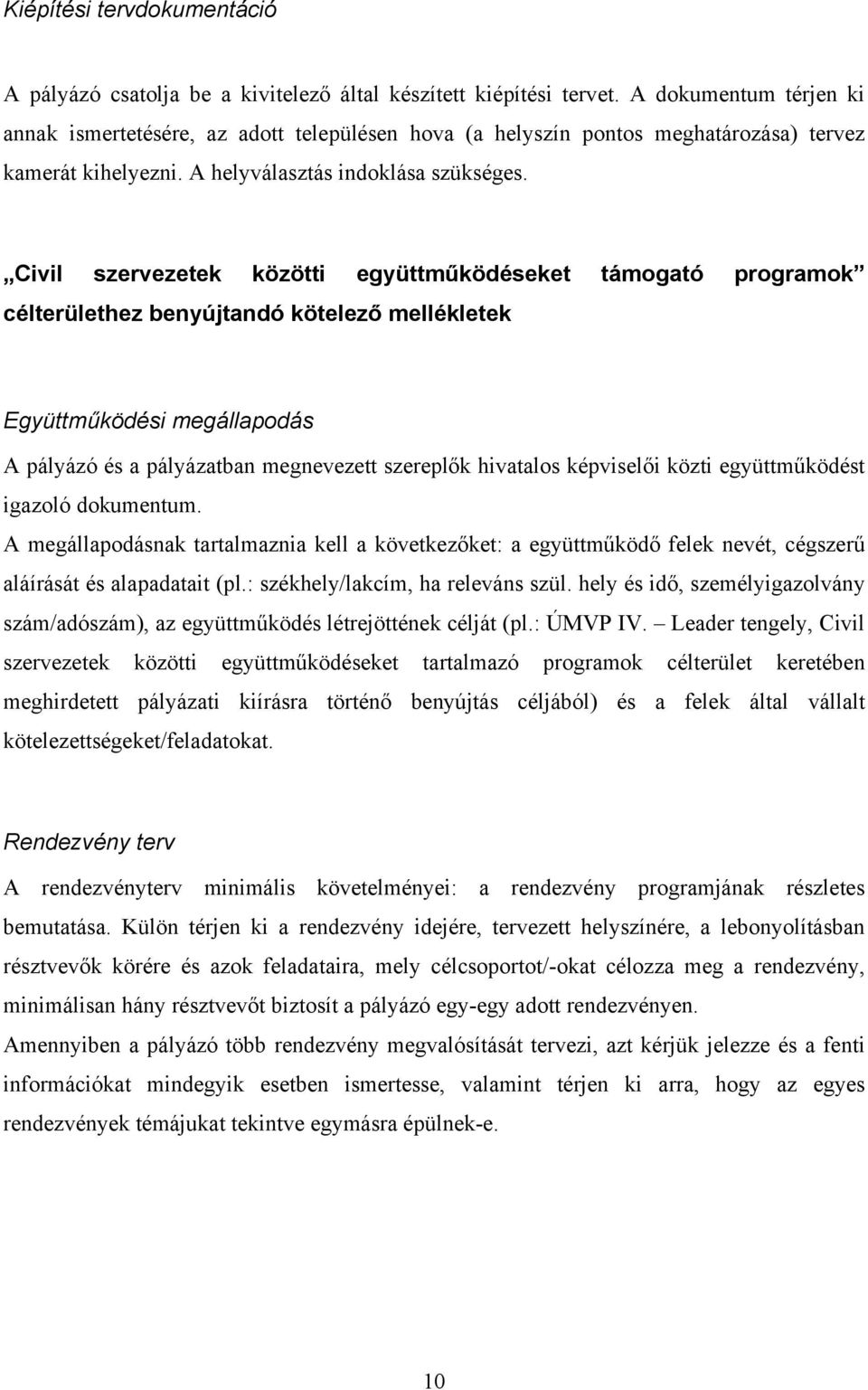 Civil szervezetek közötti együttműködéseket támogató programok célterülethez benyújtandó kötelező mellékletek A pályázó és a pályázatban megnevezett szereplők hivatalos képviselői közti