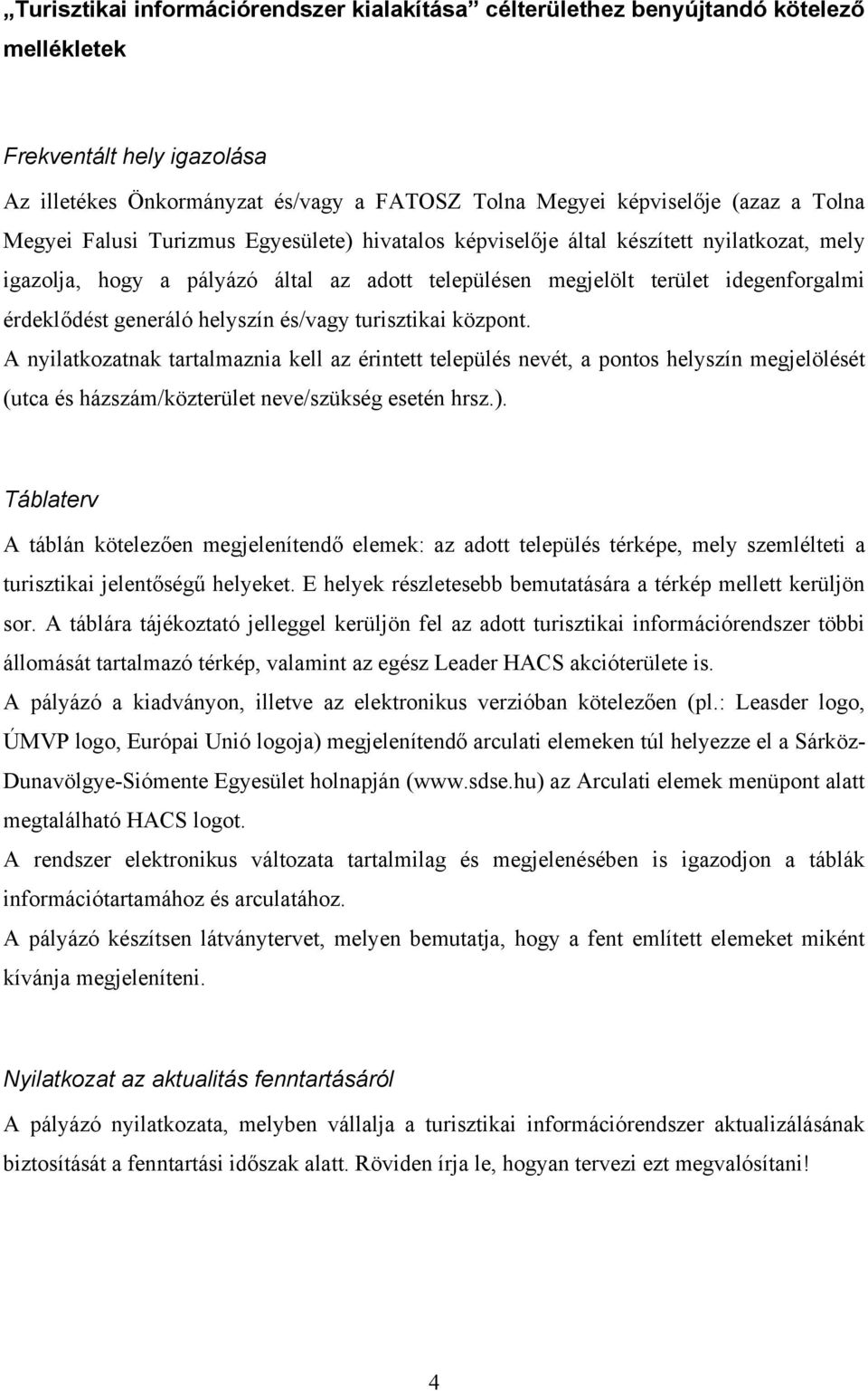 helyszín és/vagy turisztikai központ. A nyilatkozatnak tartalmaznia kell az érintett település nevét, a pontos helyszín megjelölését (utca és házszám/közterület neve/szükség esetén hrsz.).