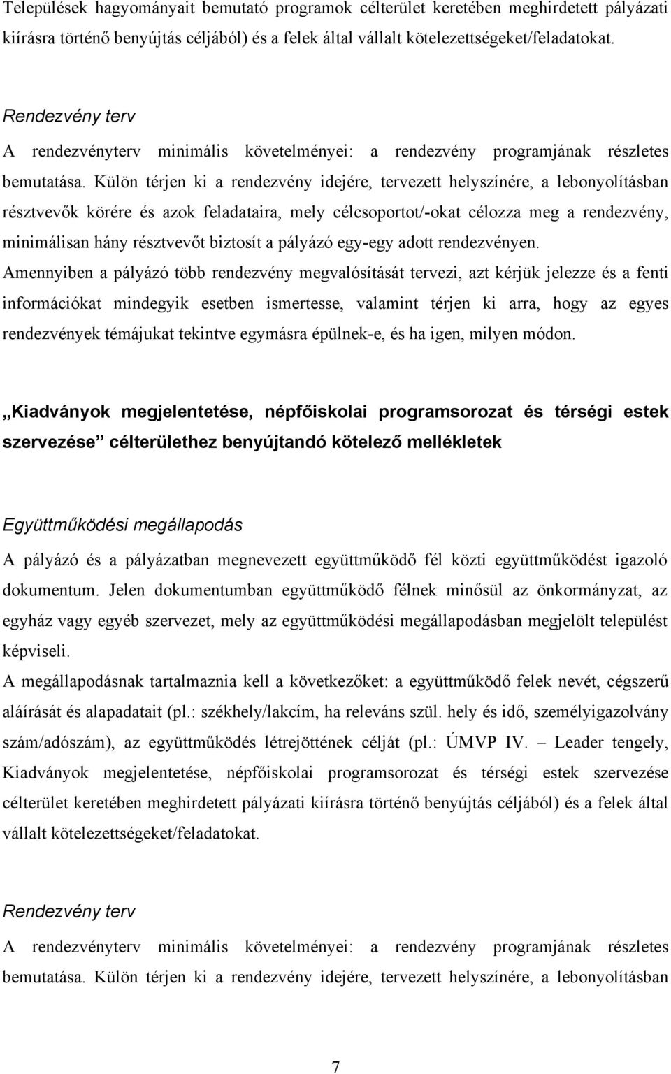 Külön térjen ki a rendezvény idejére, tervezett helyszínére, a lebonyolításban résztvevők körére és azok feladataira, mely célcsoportot/-okat célozza meg a rendezvény, minimálisan hány résztvevőt