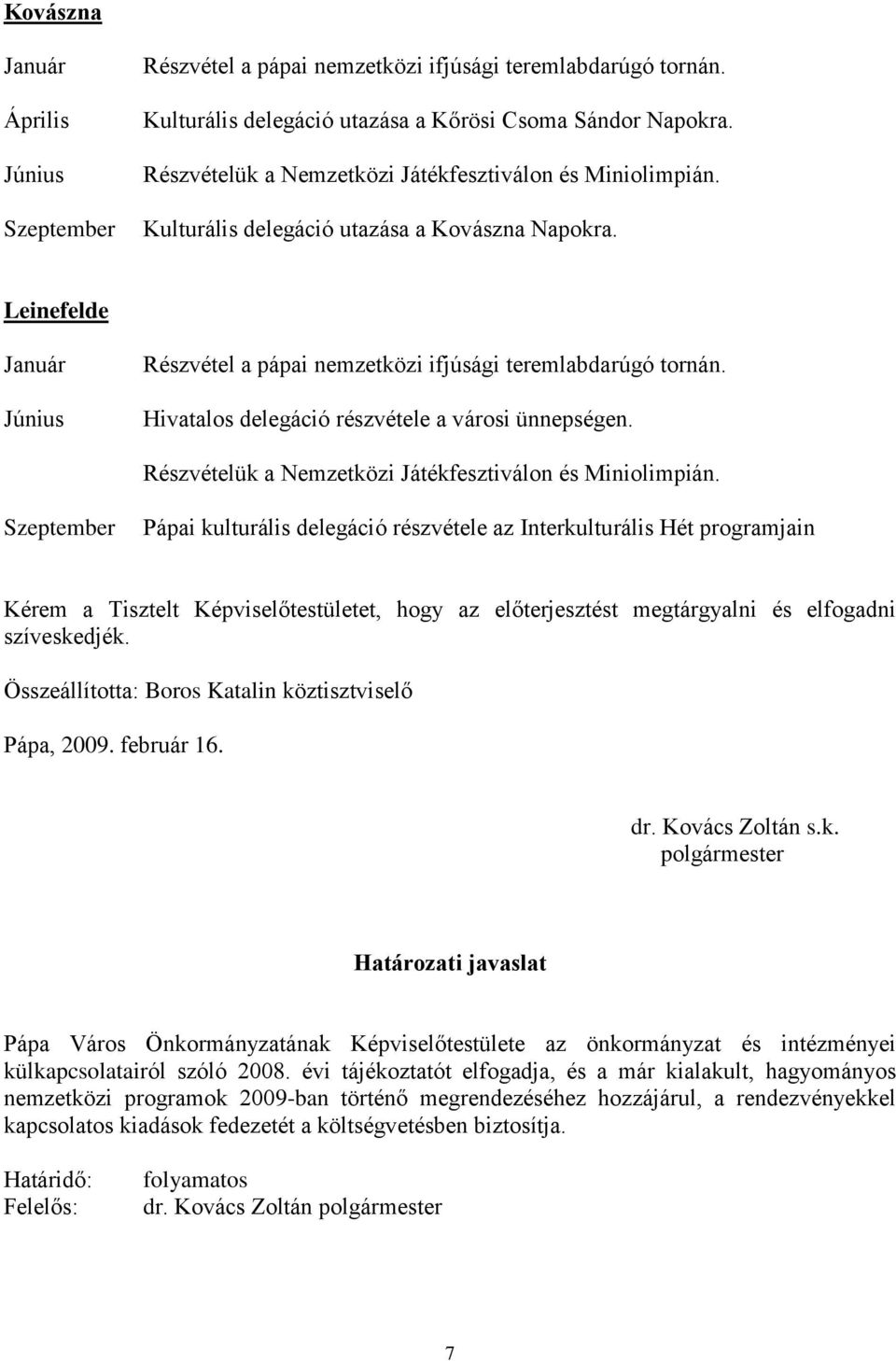 Szeptember Pápai kulturális delegáció részvétele az Interkulturális Hét programjain Kérem a Tisztelt Képviselőtestületet, hogy az előterjesztést megtárgyalni és elfogadni szíveskedjék.