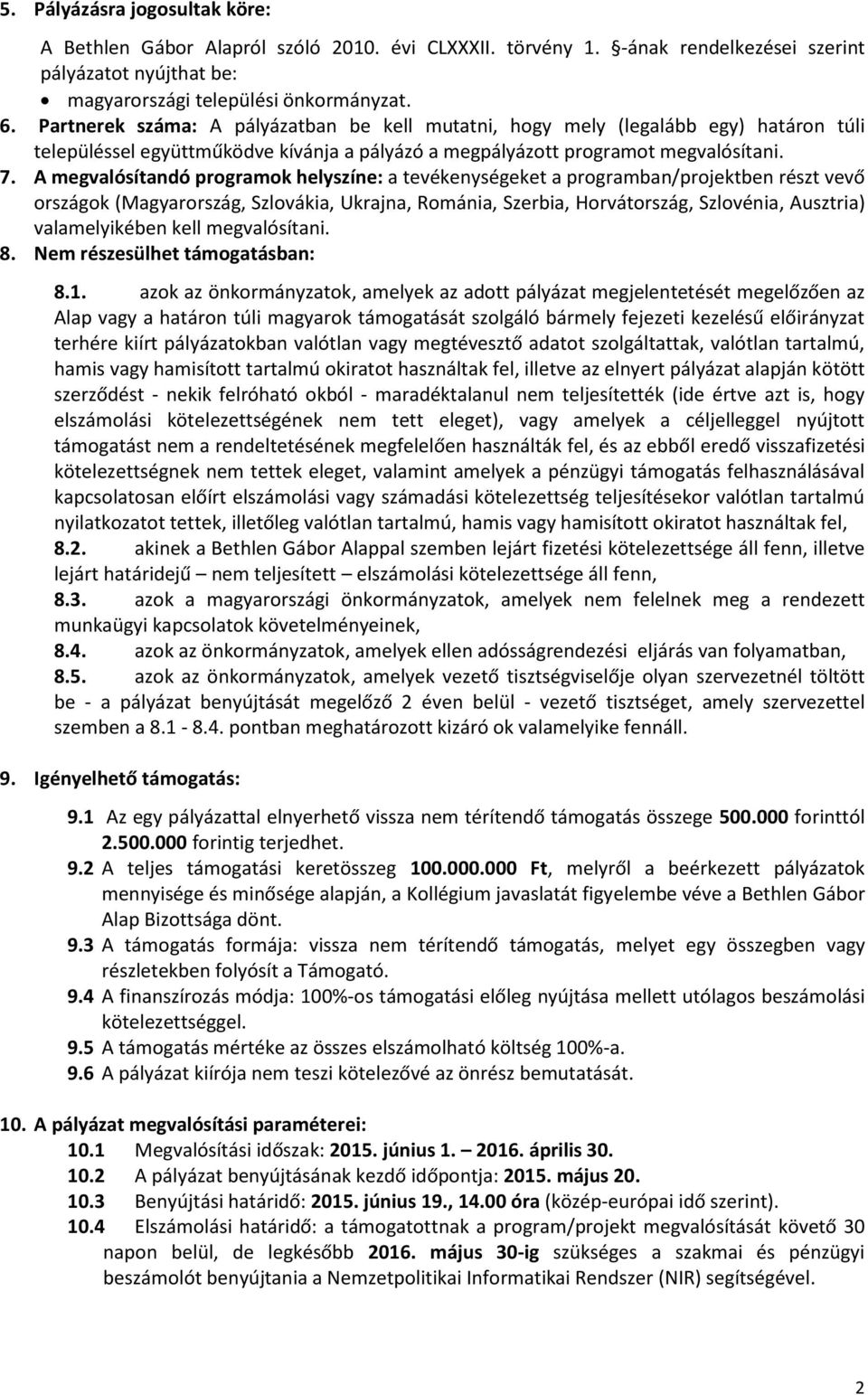 A megvalósítandó programok helyszíne: a tevékenységeket a programban/projektben részt vevő országok (Magyarország, Szlovákia, Ukrajna, Románia, Szerbia, Horvátország, Szlovénia, Ausztria)