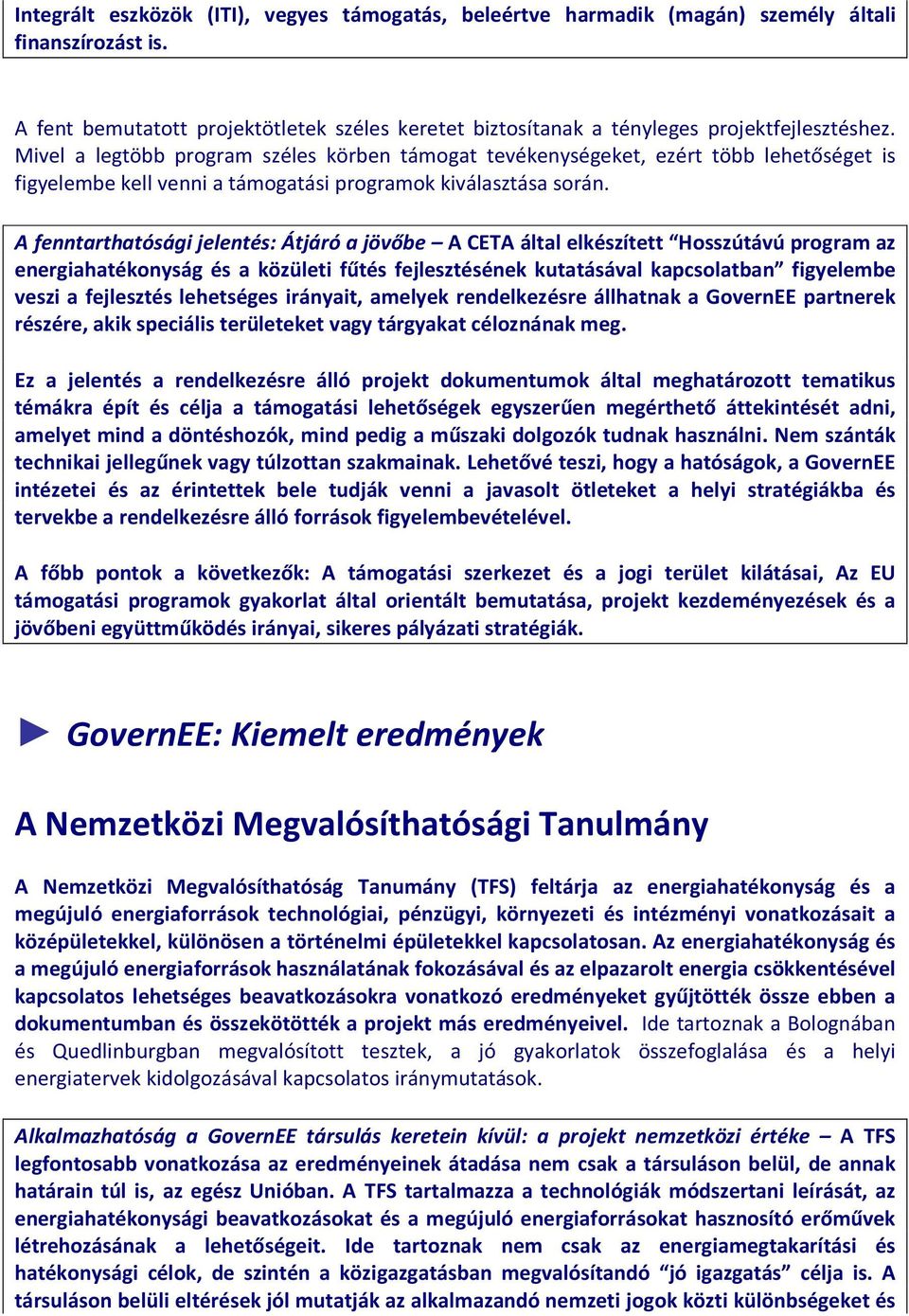 A fenntarthatósági jelentés: Átjáró a jövőbe A CETA által elkészített Hosszútávú program az energiahatékonyság és a közületi fűtés fejlesztésének kutatásával kapcsolatban figyelembe veszi a