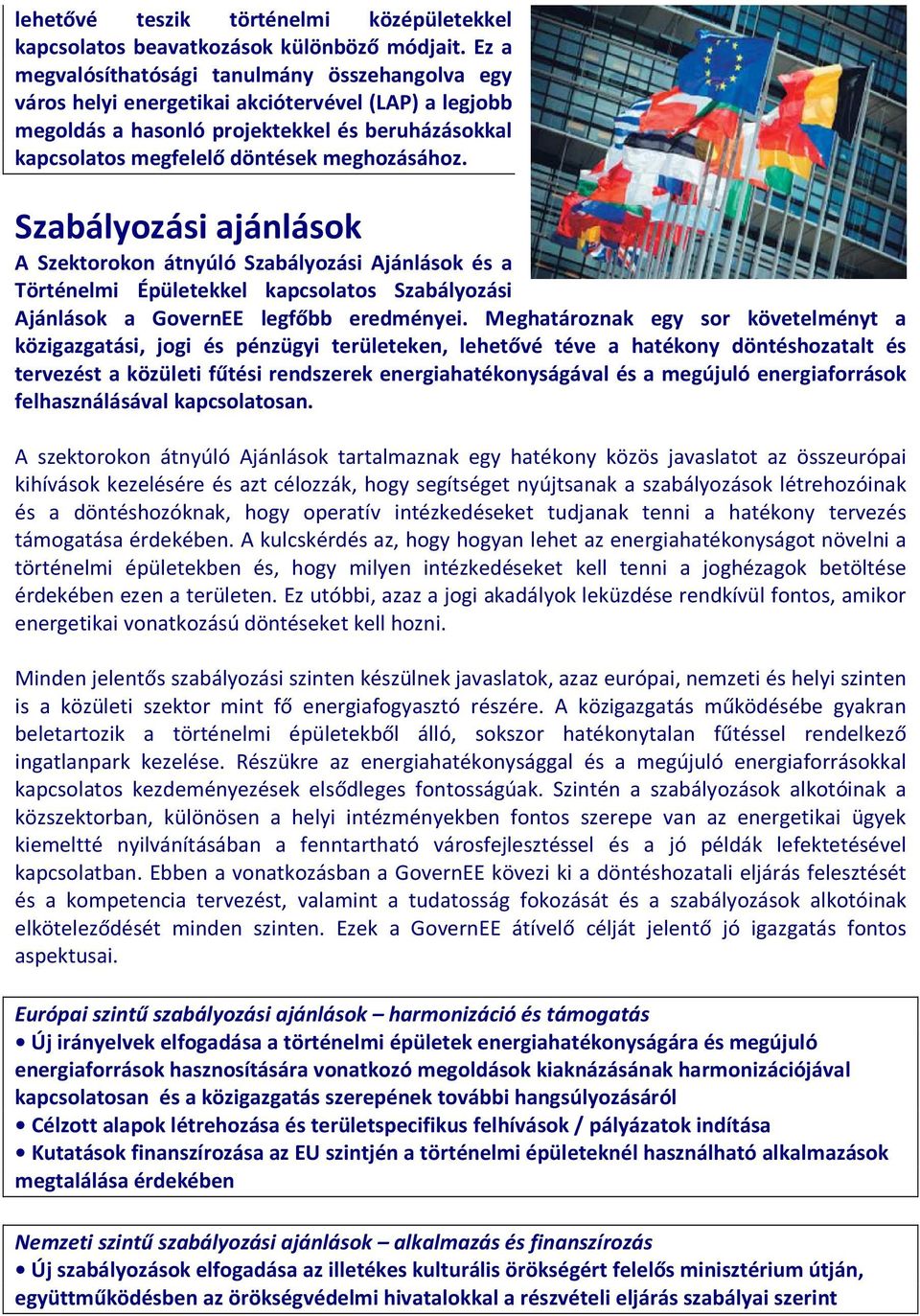 Szabályozási ajánlások A Szektorokon átnyúló Szabályozási Ajánlások és a Történelmi Épületekkel kapcsolatos Szabályozási Ajánlások a GovernEE legfőbb eredményei.