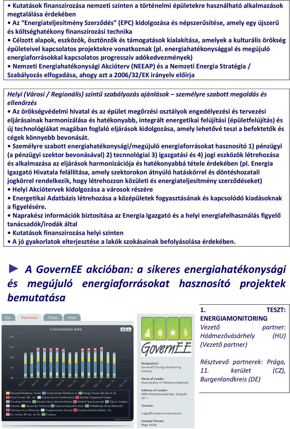 energiahatékonysággal és megújuló energiaforrásokkal kapcsolatos progresszív adókedvezmények) Nemzeti Energiahatékonysági Akcióterv (NEEAP) és a Nemzeti Energia Stratégia / Szabályozás elfogadása,