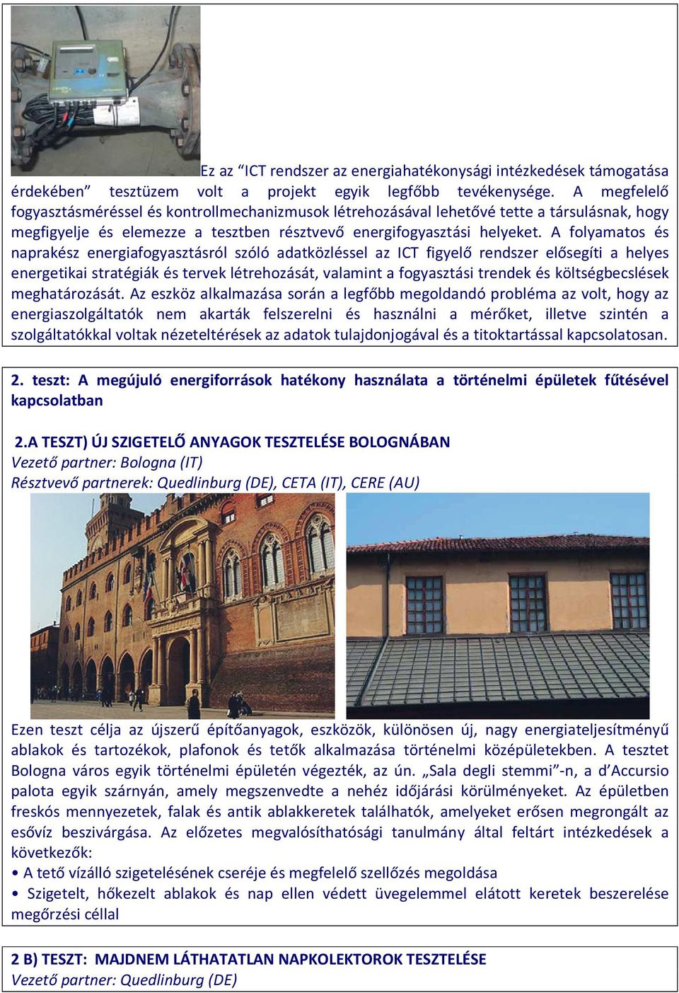 A folyamatos és naprakész energiafogyasztásról szóló adatközléssel az ICT figyelő rendszer elősegíti a helyes energetikai stratégiák és tervek létrehozását, valamint a fogyasztási trendek és