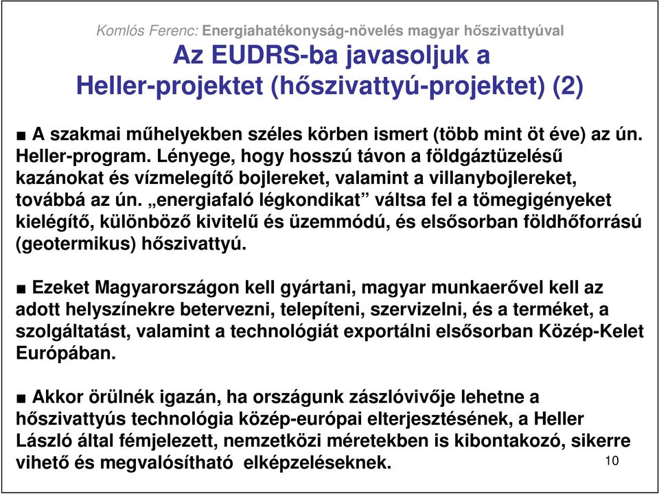 energiafaló légkondikat váltsa fel a tömegigényeket kielégítı, különbözı kivitelő és üzemmódú, és elsısorban földhıforrású (geotermikus) hıszivattyú.