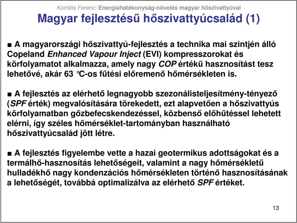 A fejlesztés az elérhetı legnagyobb szezonálisteljesítmény-tényezı (SPF érték) megvalósítására törekedett, ezt alapvetıen a hıszivattyús körfolyamatban gızbefecskendezéssel, közbensı elıhőtéssel