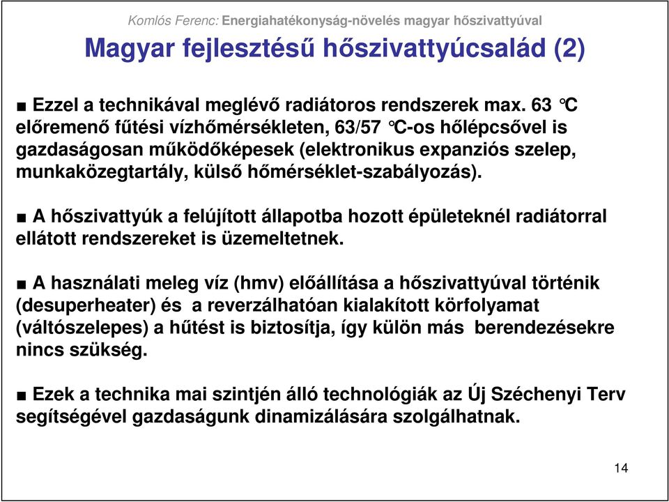 A hıszivattyúk a felújított állapotba hozott épületeknél radiátorral ellátott rendszereket is üzemeltetnek.