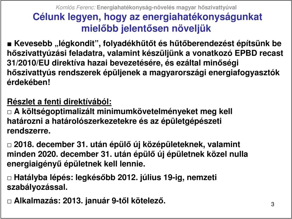 Részlet a fenti direktívából: A költségoptimalizált minimumkövetelményeket meg kell határozni a határolószerkezetekre és az épületgépészeti rendszerre. 2018. december 31.