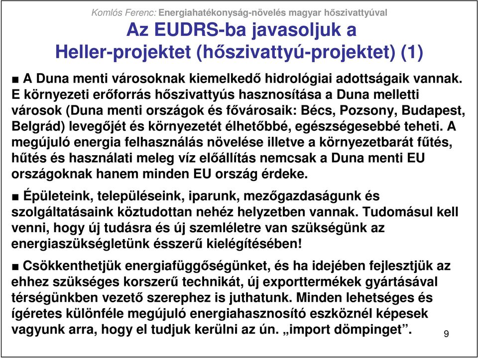 teheti. A megújuló energia felhasználás növelése illetve a környezetbarát főtés, hőtés és használati meleg víz elıállítás nemcsak a Duna menti EU országoknak hanem minden EU ország érdeke.