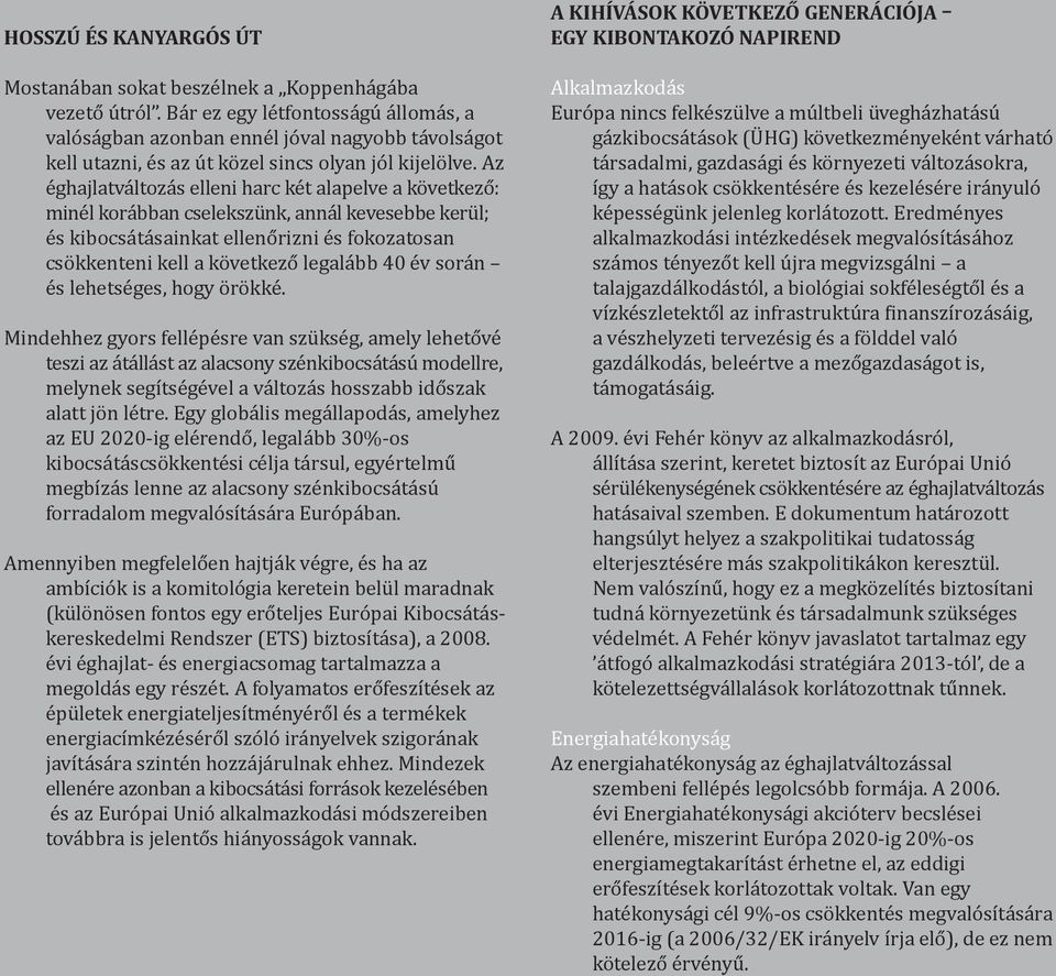 Az éghajlatváltozás elleni harc két alapelve a következő: minél korábban cselekszünk, annál kevesebbe kerül; és kibocsátásainkat ellenőrizni és fokozatosan csökkenteni kell a következő legalább 40 év