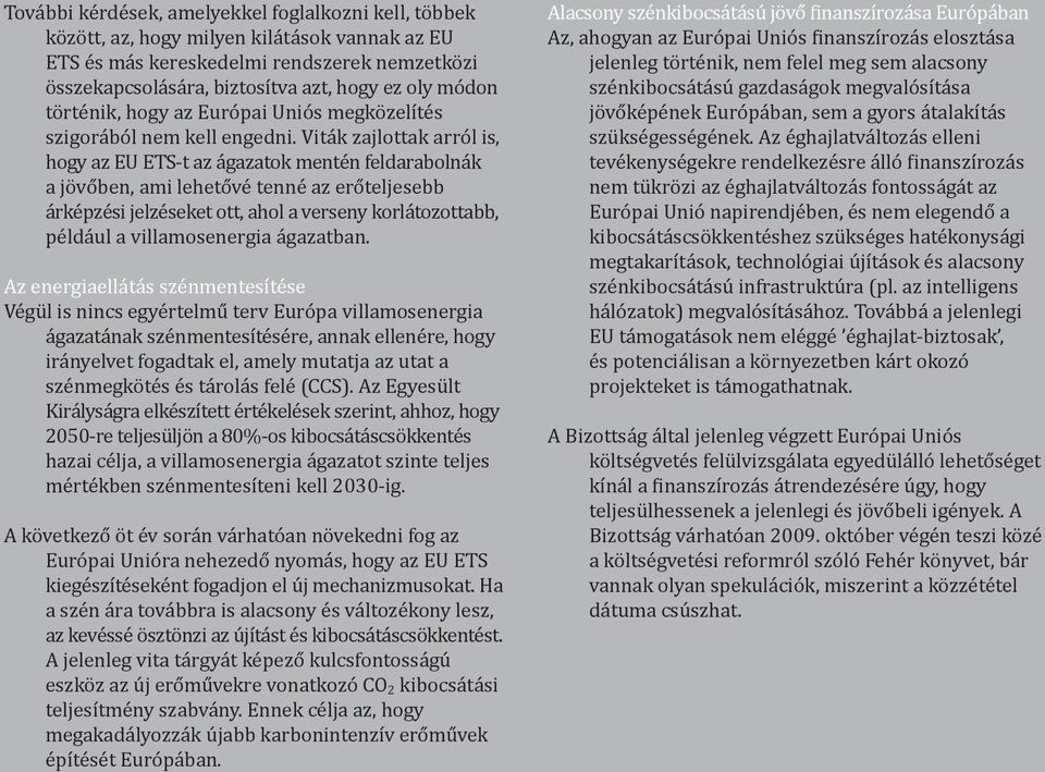 Viták zajlottak arról is, hogy az EU ETS t az ágazatok mentén feldarabolnák a jövőben, ami lehetővé tenné az erőteljesebb árképzési jelzéseket ott, ahol a verseny korlátozottabb, például a