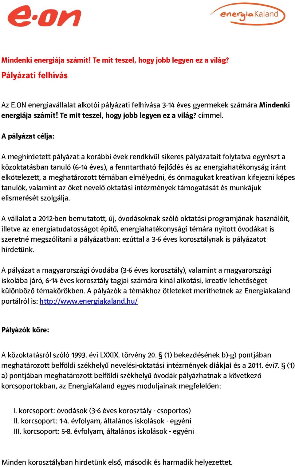 A pályázat célja: A meghirdetett pályázat a korábbi évek rendkívül sikeres pályázatait folytatva egyrészt a közoktatásban tanuló (6-14 éves), a fenntartható fejlődés és az energiahatékonyság iránt