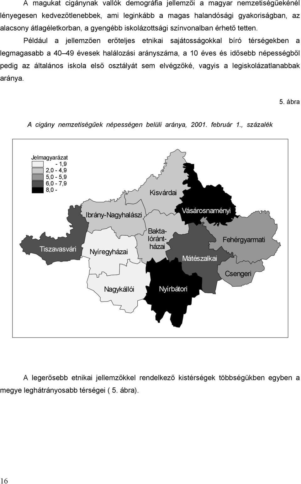 Például a jellemzően erőteljes etnikai sajátosságokkal bíró térségekben a legmagasabb a 40 49 évesek halálozási arányszáma, a 10 éves és idősebb népességből pedig az általános iskola első osztályát