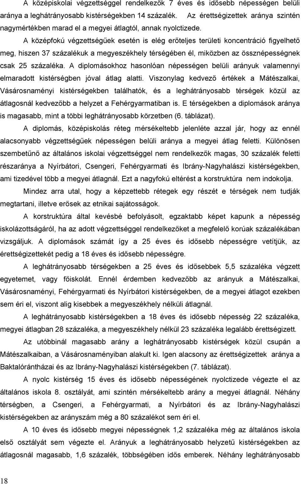 A középfokú végzettségűek esetén is elég erőteljes területi koncentráció figyelhető meg, hiszen 37 százalékuk a megyeszékhely térségében él, miközben az össznépességnek csak 25 százaléka.