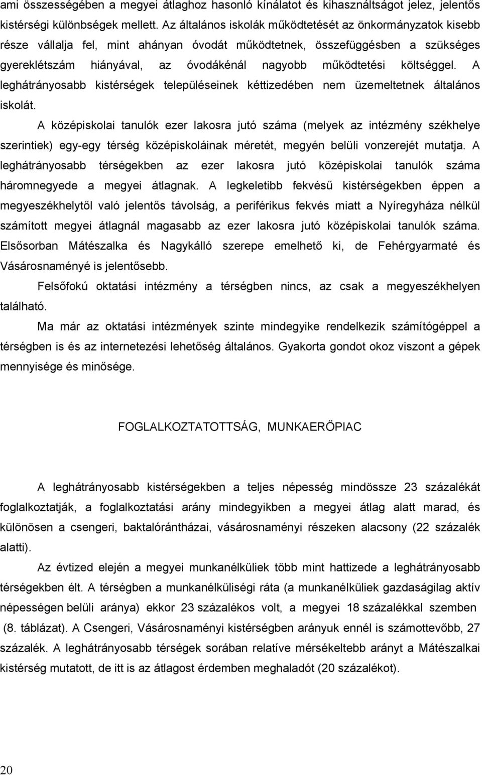 költséggel. A leghátrányosabb kistérségek településeinek kéttizedében nem üzemeltetnek általános iskolát.