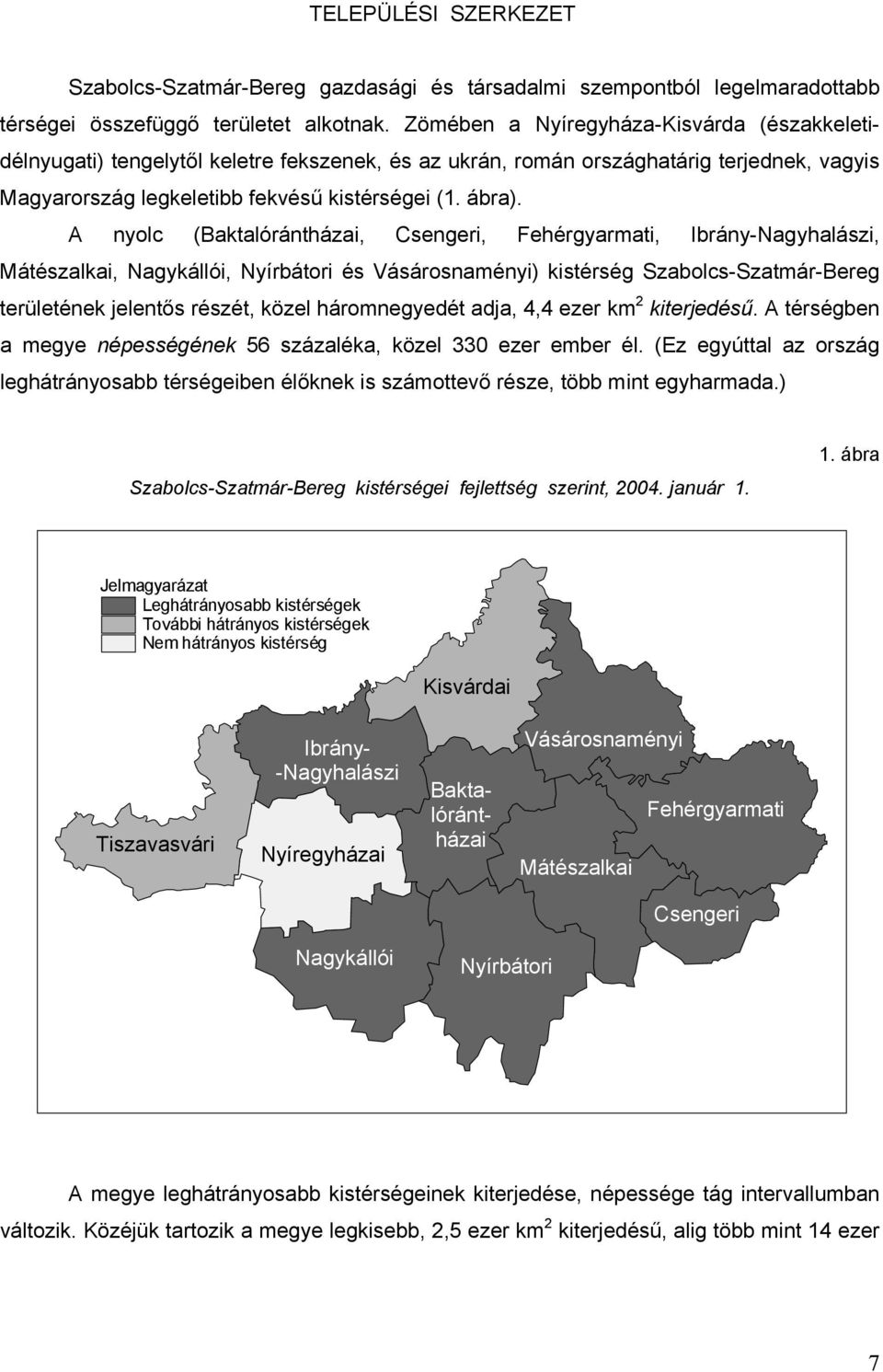 A nyolc (Baktalórántházai, Csengeri, Fehérgyarmati, Ibrány-Nagyhalászi, Mátészalkai, Nagykállói, Nyírbátori és Vásárosnaményi) kistérség Szabolcs-Szatmár-Bereg területének jelentős részét, közel