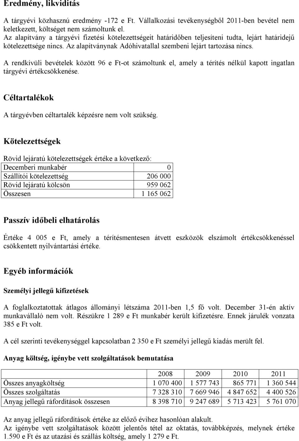 A rendkívüli bevételek között 96 e Ft-ot számoltunk el, amely a térítés nélkül kapott ingatlan tárgyévi értékcsökkenése. Céltartalékok A tárgyévben céltartalék képzésre nem volt szükség.