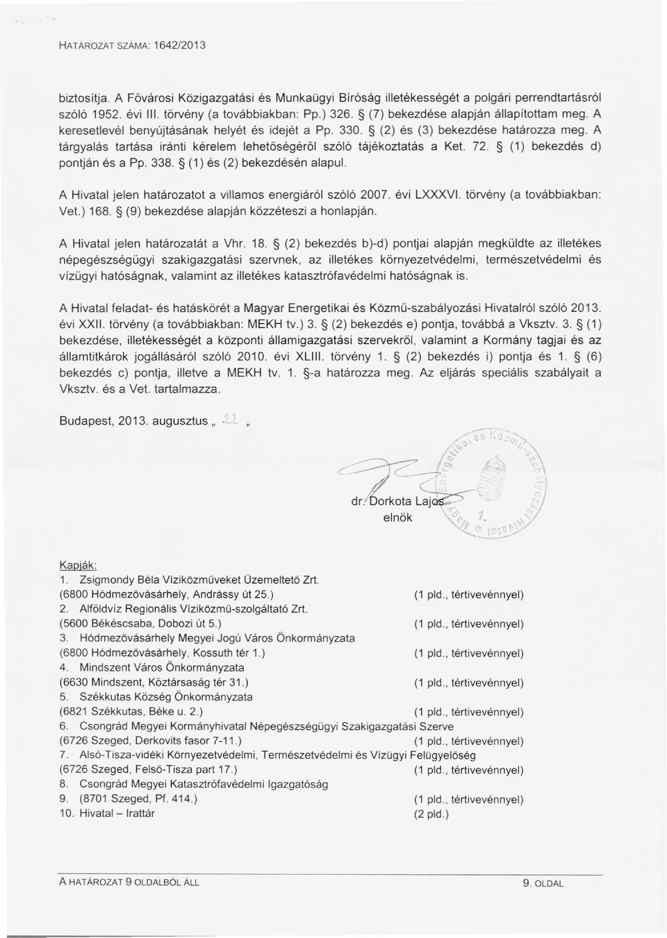 (1) bekezdés d) pontján és a Pp. 338. (1) és (2) bekezdésén alapul. A Hivatal jelen határozatot a villamos energiáról szóló 2007. évi LXXXVI. törvény (a továbbiakban: Vet.) 168.