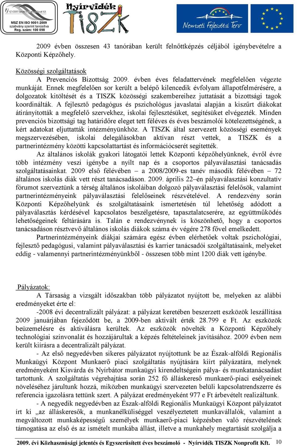 Ennek megfelelően sor került a belépő kilencedik évfolyam állapotfelmérésére, a dolgozatok kitöltését és a TISZK közösségi szakembereihez juttatását a bizottsági tagok koordinálták.