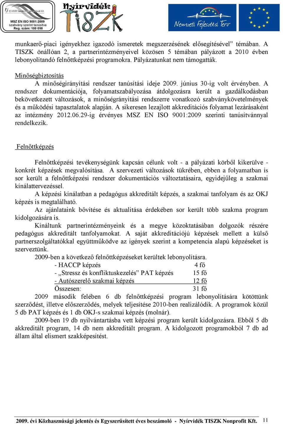 Minőségbiztosítás A minőségirányítási rendszer tanúsítási ideje 2009. június 30-ig volt érvényben.