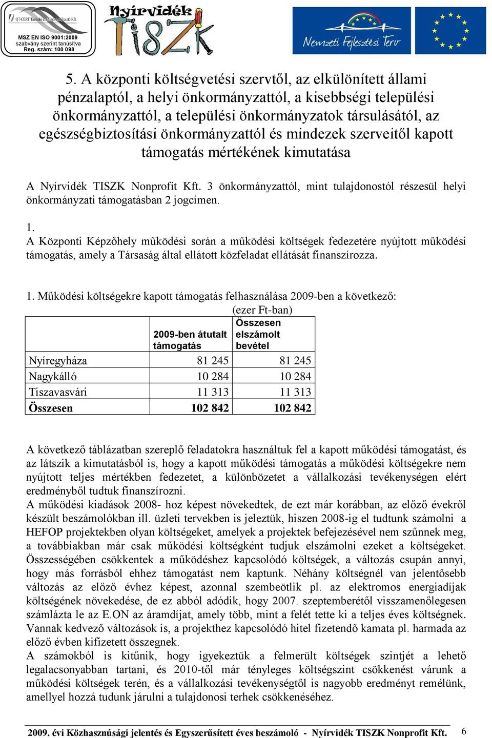 3 önkormányzattól, mint tulajdonostól részesül helyi önkormányzati támogatásban 2 jogcímen. 1.