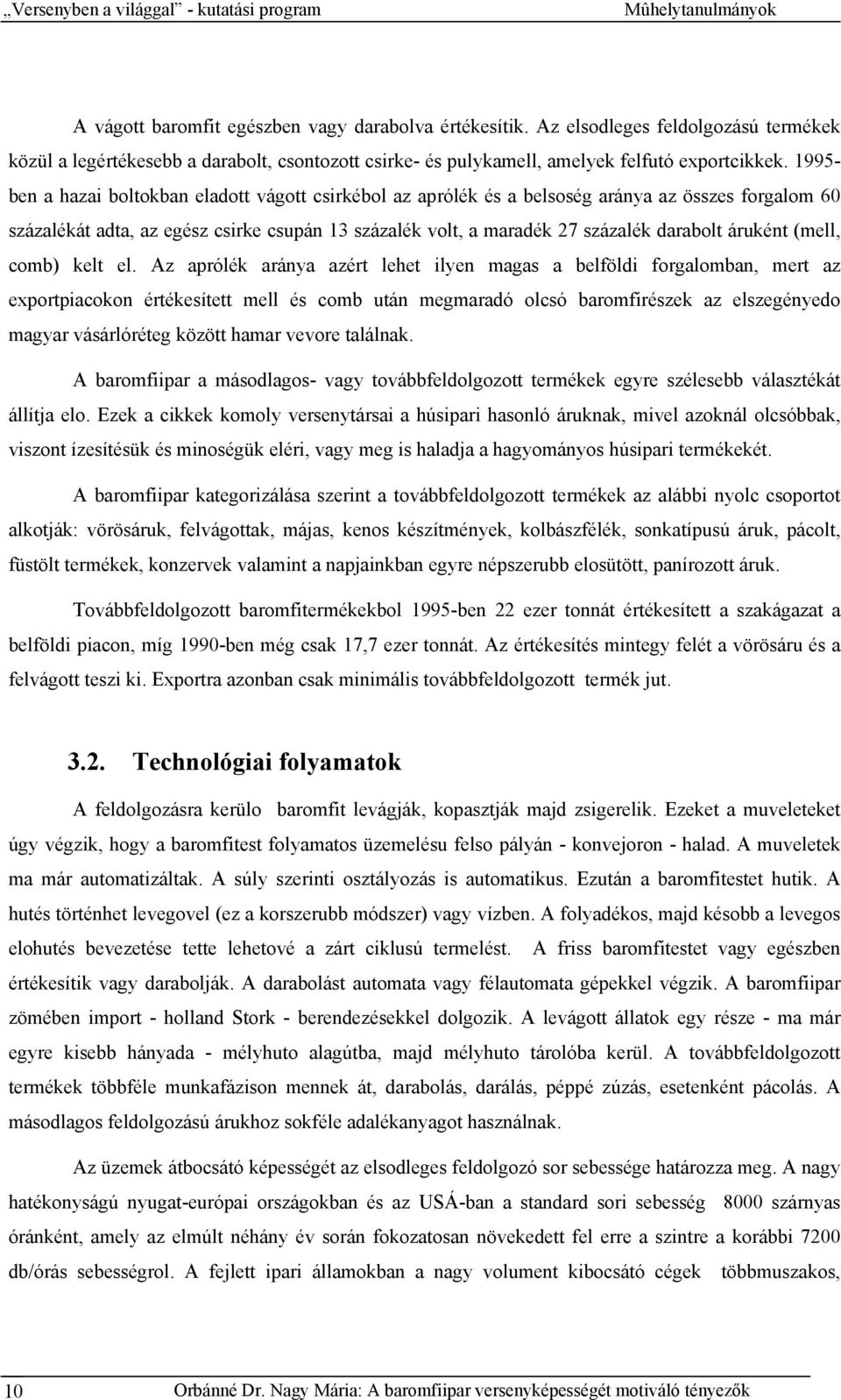 1995- ben a hazai boltokban eladott vágott csirkébol az aprólék és a belsoség aránya az összes forgalom 60 százalékát adta, az egész csirke csupán 13 százalék volt, a maradék 27 százalék darabolt