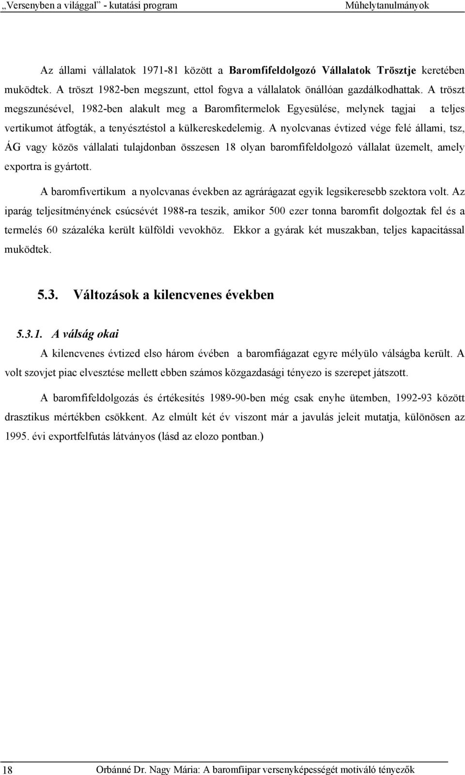 A tröszt megszunésével, 1982-ben alakult meg a Baromfitermelok Egyesülése, melynek tagjai a teljes vertikumot átfogták, a tenyésztéstol a külkereskedelemig.