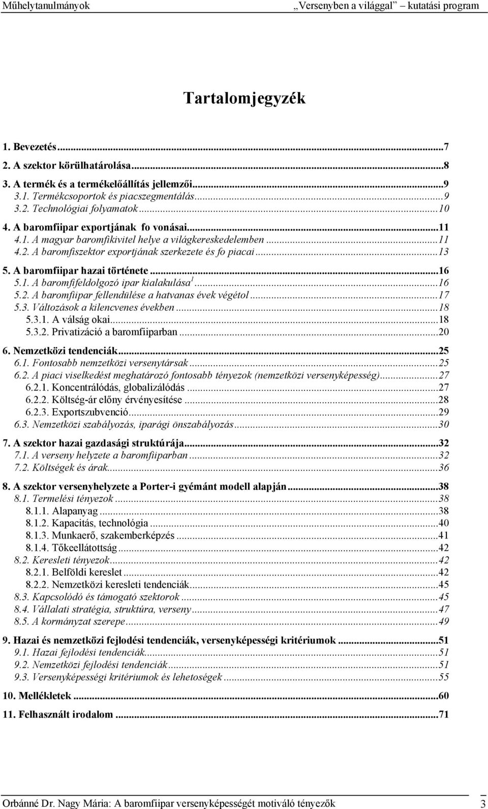 ..13 5. A baromfiipar hazai története...16 5.1. A baromfifeldolgozó ipar kialakulása 1...16 5.2. A baromfiipar fellendülése a hatvanas évek végétol...17 5.3. Változások a kilencvenes években...18 5.3.1. A válság okai.