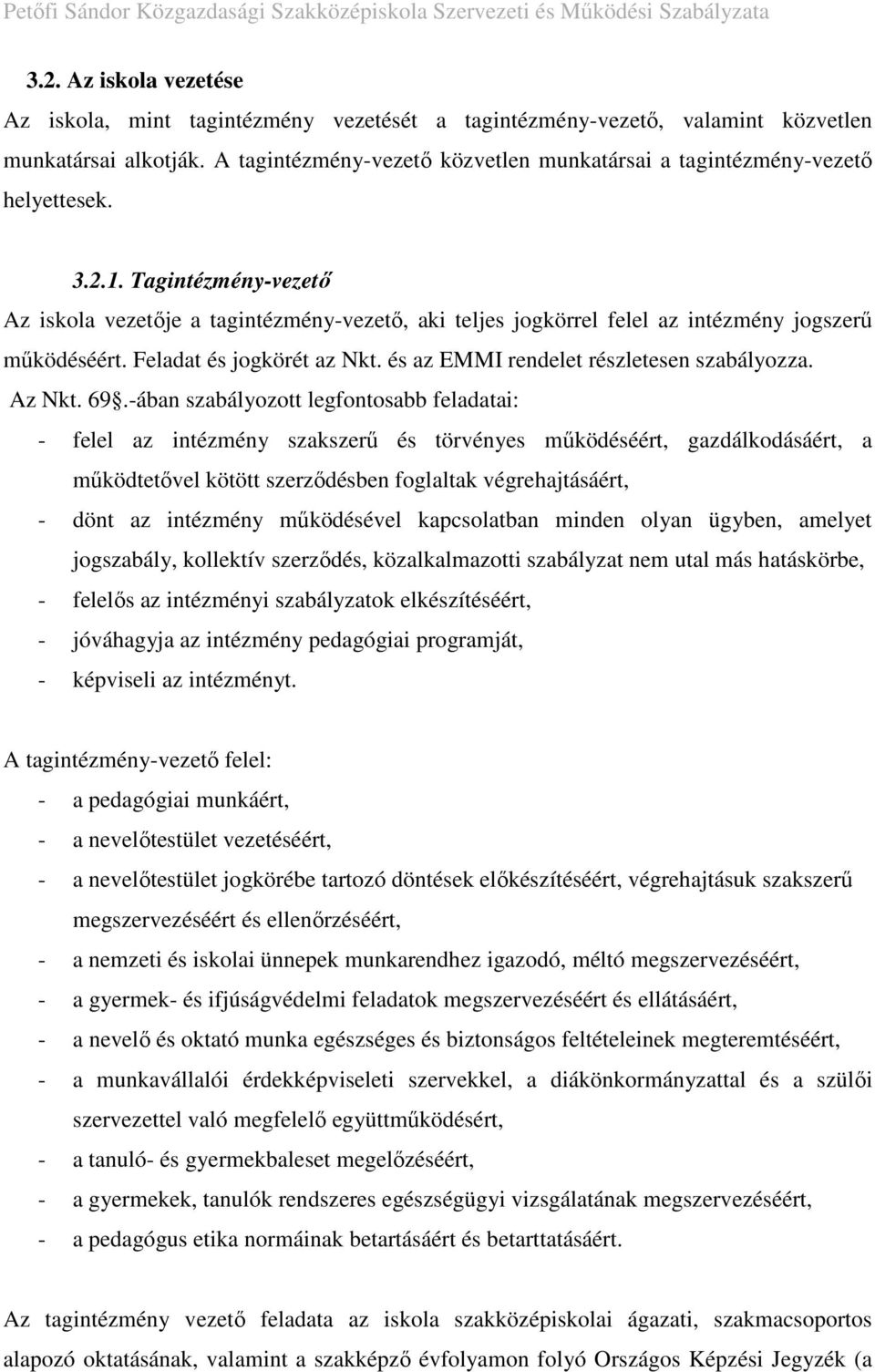 3.2.1. Tagintézmény-vezető Az iskola vezetője a tagintézmény-vezető, aki teljes jogkörrel felel az intézmény jogszerű működéséért. Feladat és jogkörét az Nkt.