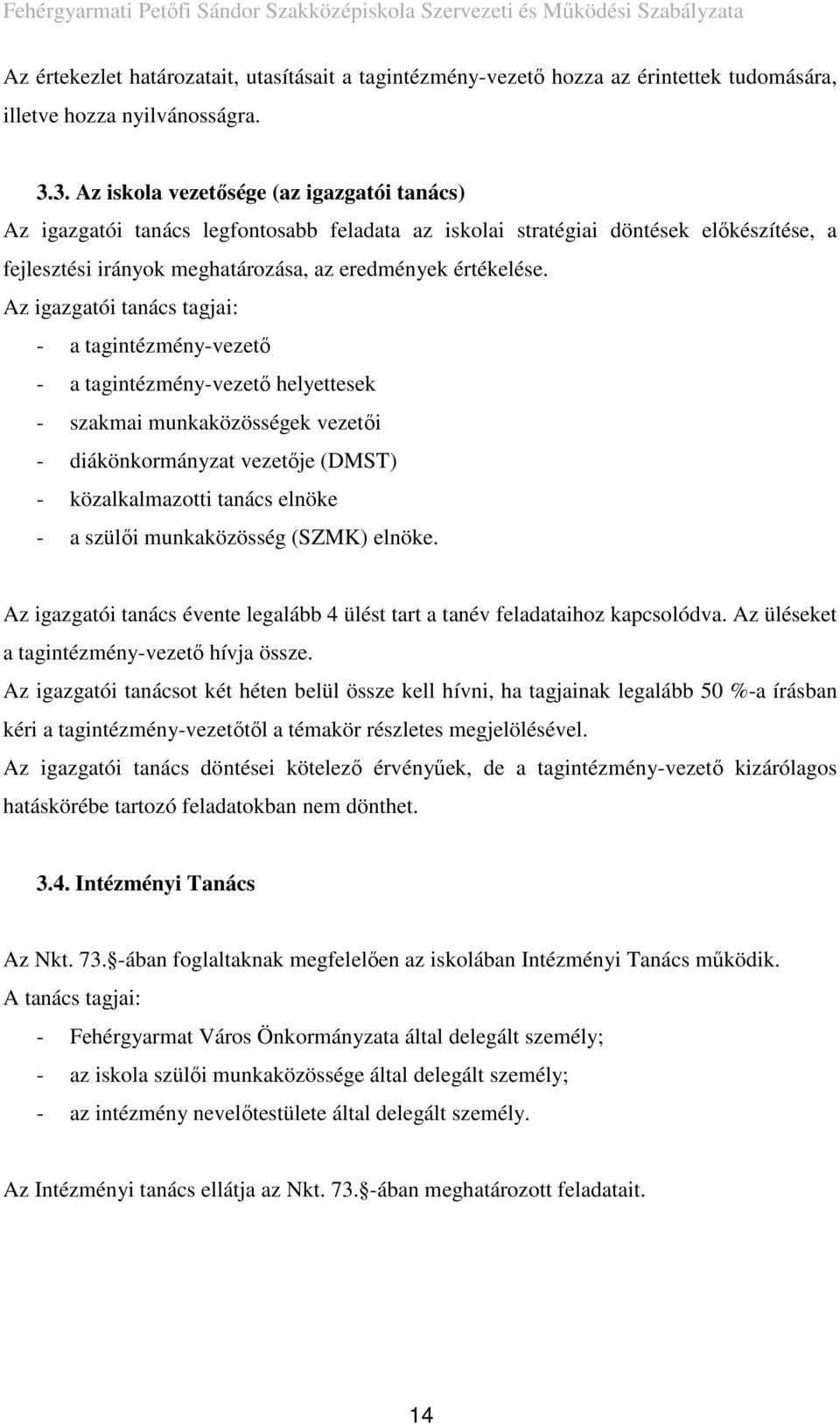 Az igazgatói tanács tagjai: - a tagintézmény-vezető - a tagintézmény-vezető helyettesek - szakmai munkaközösségek vezetői - diákönkormányzat vezetője (DMST) - közalkalmazotti tanács elnöke - a szülői