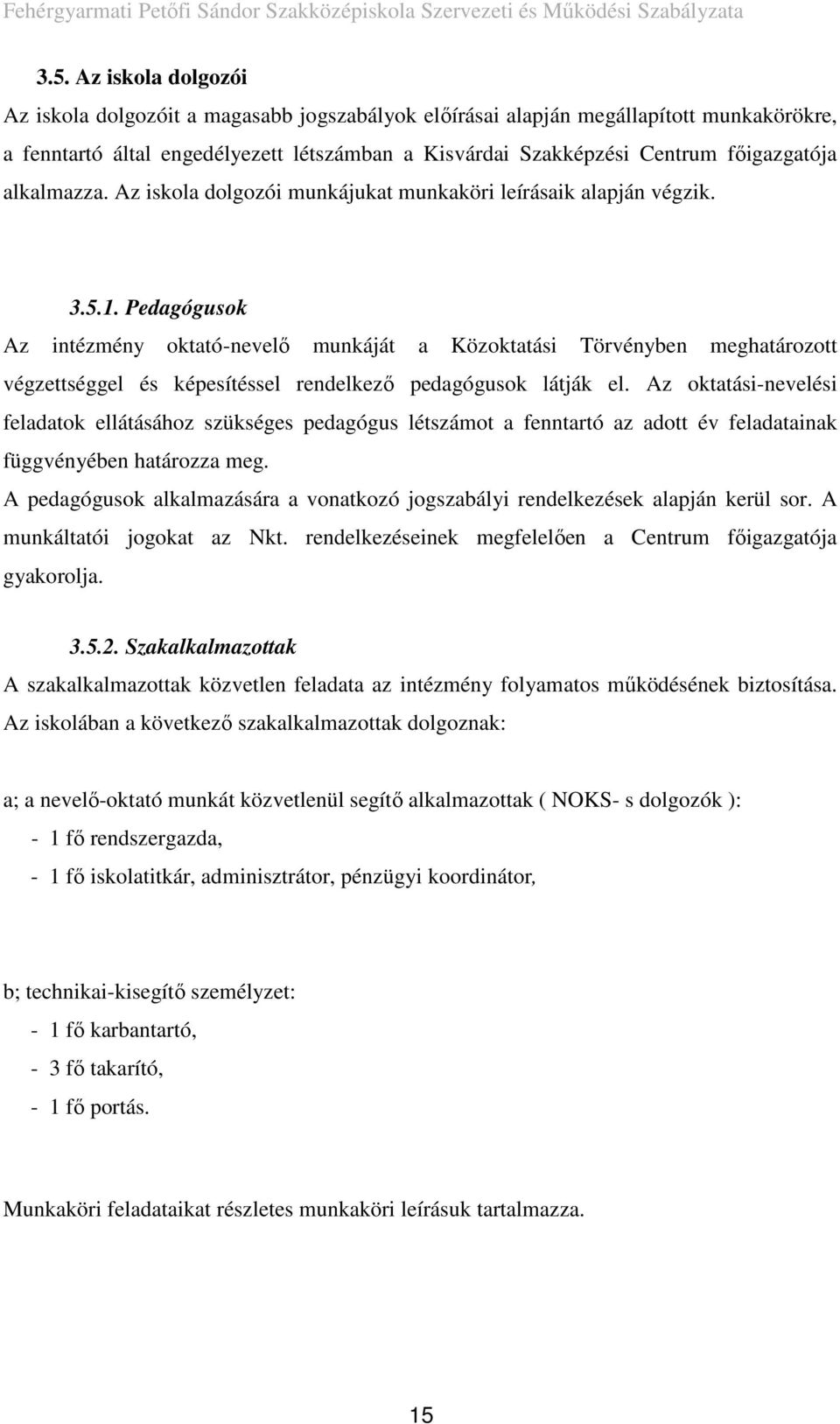 Pedagógusok Az intézmény oktató-nevelő munkáját a Közoktatási Törvényben meghatározott végzettséggel és képesítéssel rendelkező pedagógusok látják el.