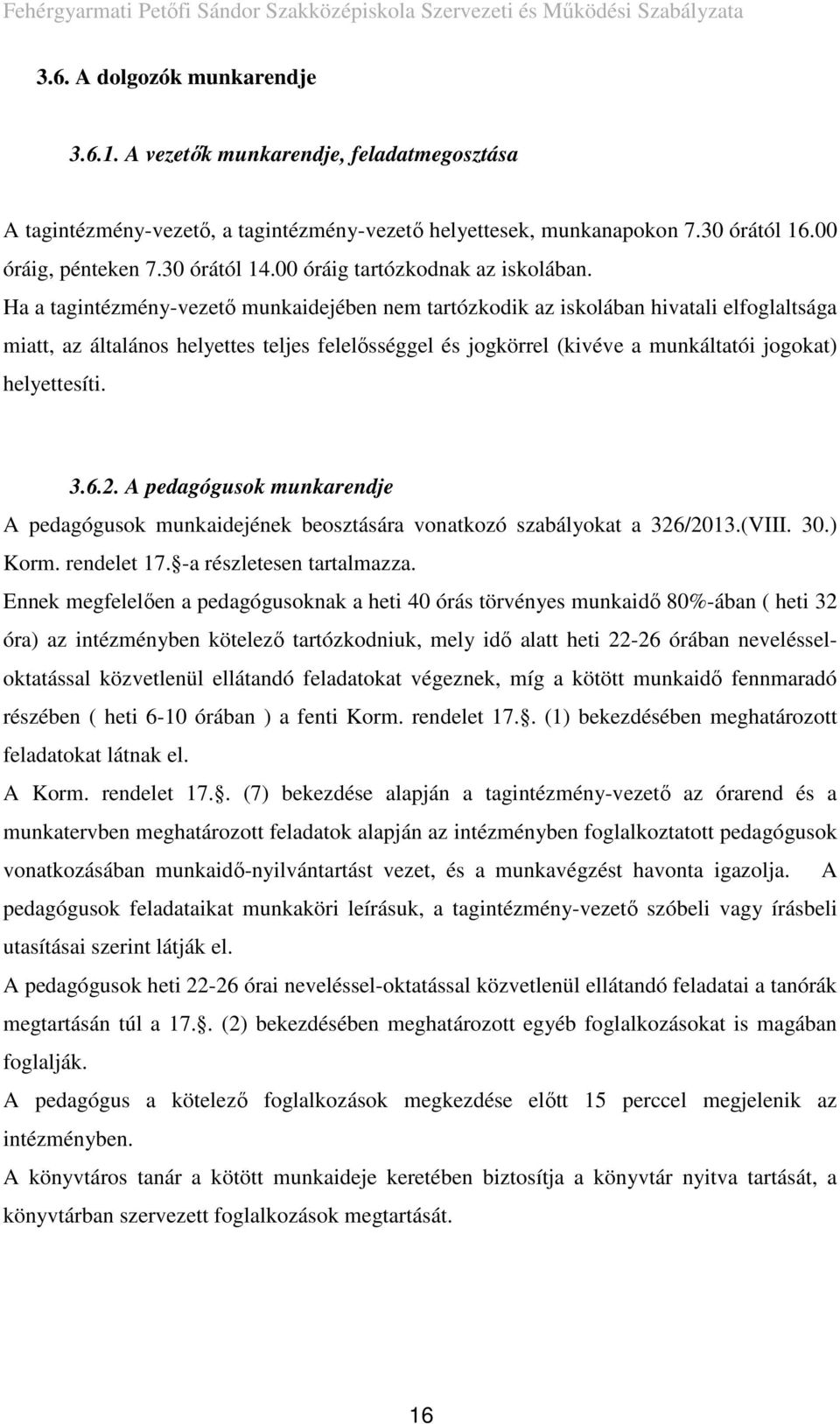 Ha a tagintézmény-vezető munkaidejében nem tartózkodik az iskolában hivatali elfoglaltsága miatt, az általános helyettes teljes felelősséggel és jogkörrel (kivéve a munkáltatói jogokat) helyettesíti.