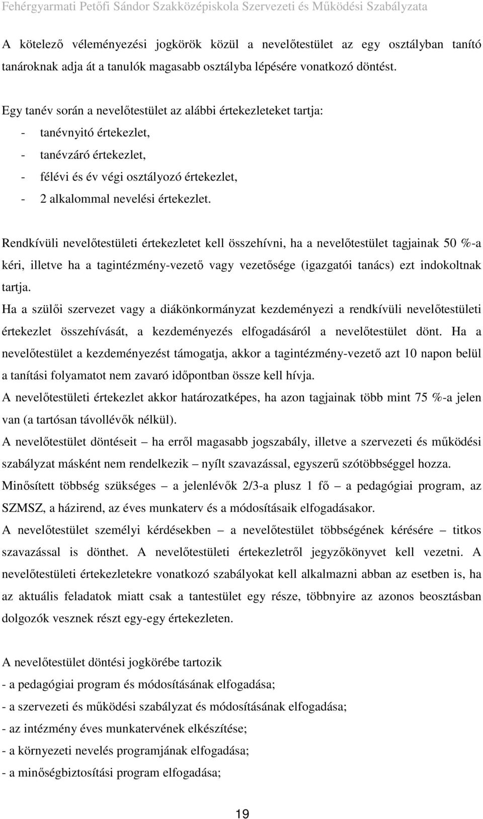 Rendkívüli nevelőtestületi értekezletet kell összehívni, ha a nevelőtestület tagjainak 50 %-a kéri, illetve ha a tagintézmény-vezető vagy vezetősége (igazgatói tanács) ezt indokoltnak tartja.