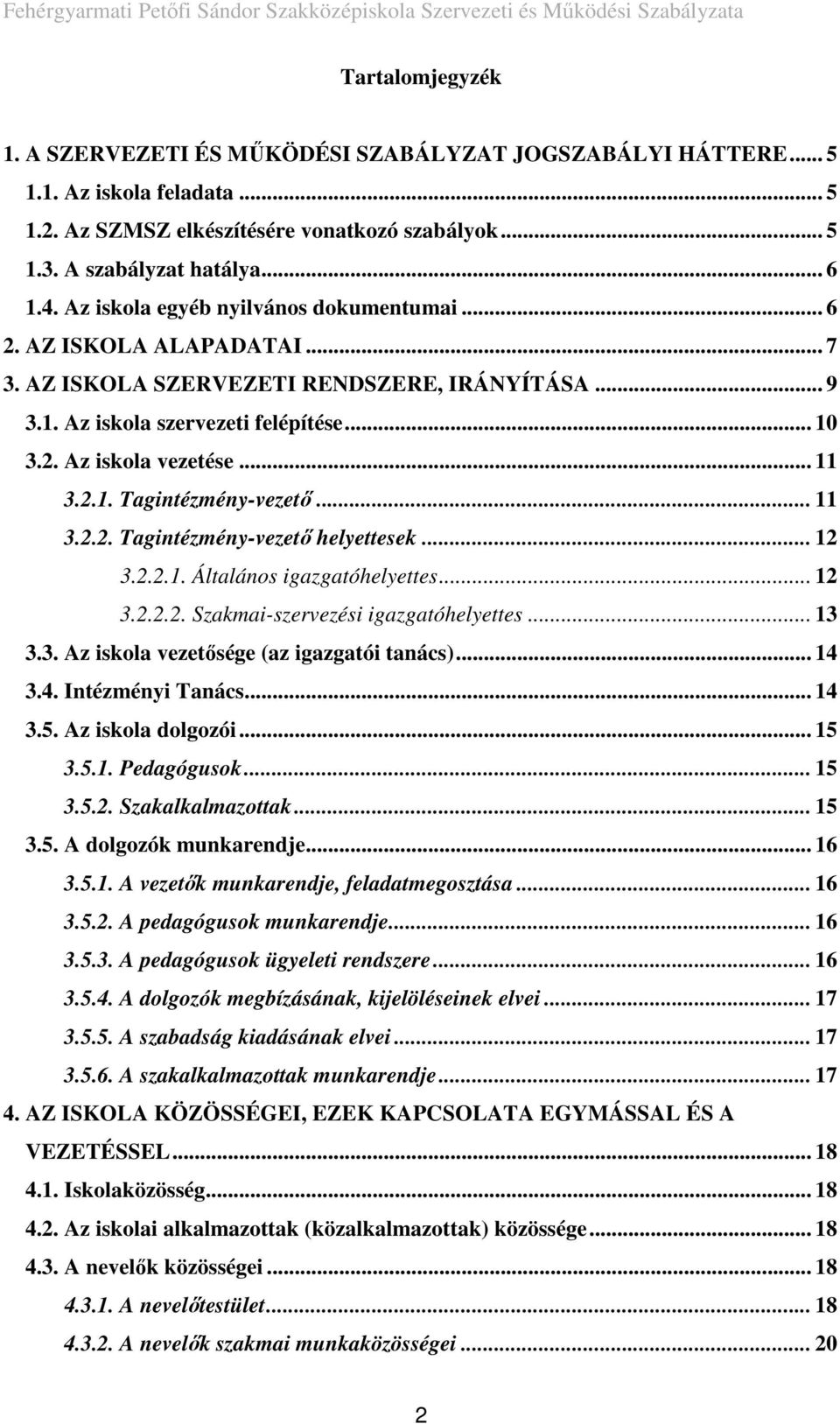 2.1. Tagintézmény-vezető... 11 3.2.2. Tagintézmény-vezető helyettesek... 12 3.2.2.1. Általános igazgatóhelyettes... 12 3.2.2.2. Szakmai-szervezési igazgatóhelyettes... 13 3.3. Az iskola vezetősége (az igazgatói tanács).