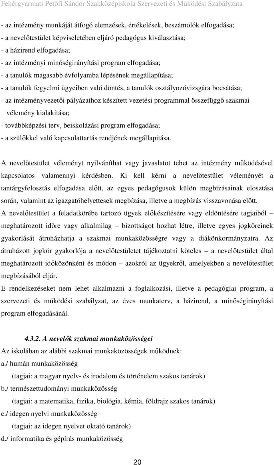 pályázathoz készített vezetési programmal összefüggő szakmai vélemény kialakítása; - továbbképzési terv, beiskolázási program elfogadása; - a szülőkkel való kapcsolattartás rendjének megállapítása.