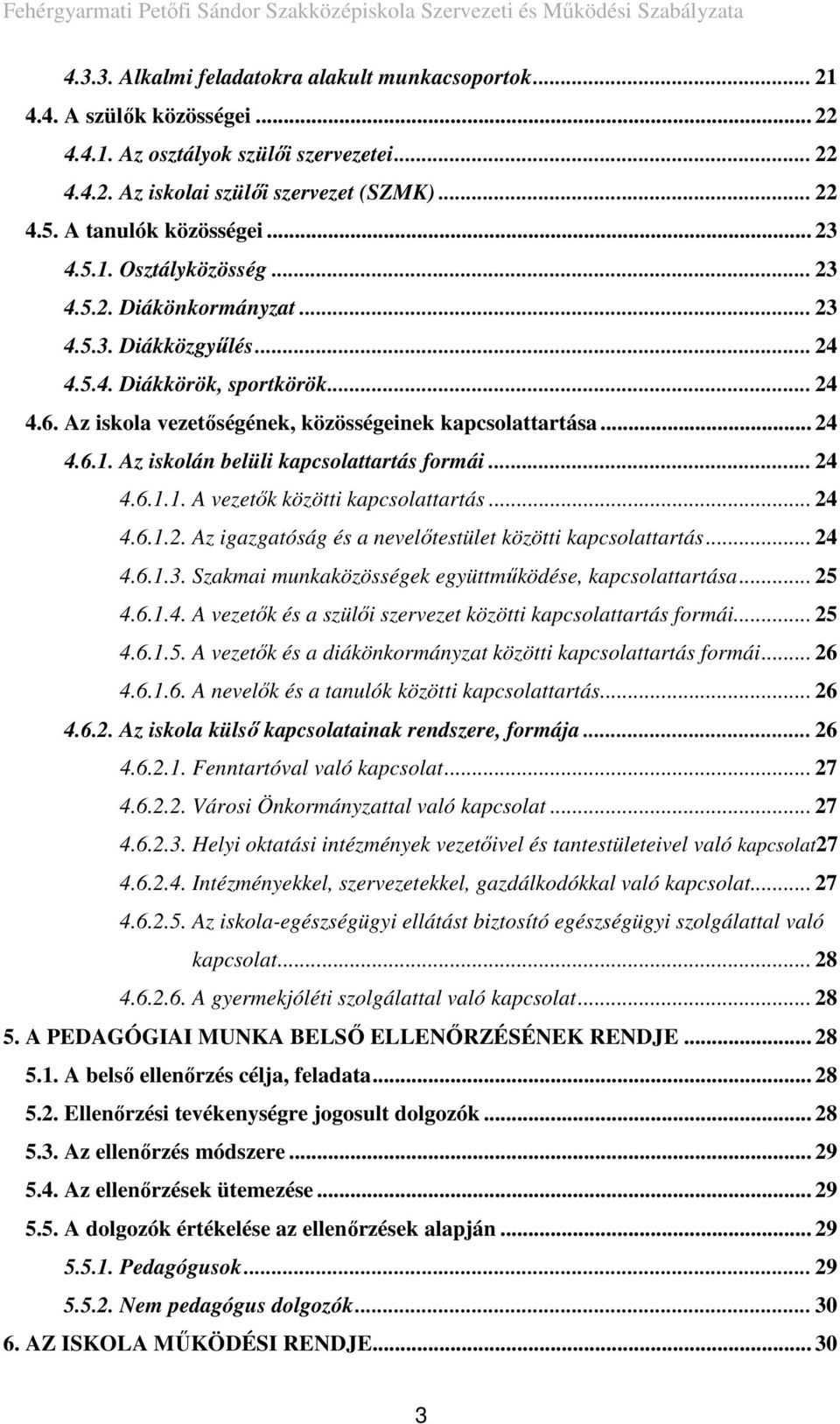 Az iskola vezetőségének, közösségeinek kapcsolattartása... 24 4.6.1. Az iskolán belüli kapcsolattartás formái... 24 4.6.1.1. A vezetők közötti kapcsolattartás... 24 4.6.1.2. Az igazgatóság és a nevelőtestület közötti kapcsolattartás.