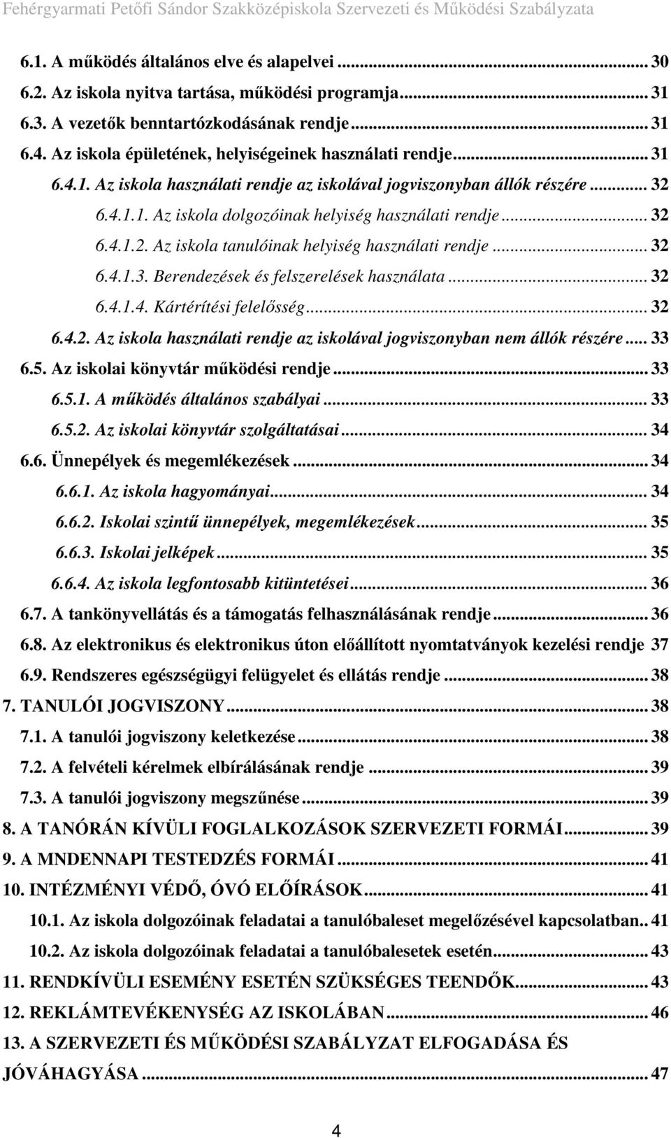 .. 32 6.4.1.2. Az iskola tanulóinak helyiség használati rendje... 32 6.4.1.3. Berendezések és felszerelések használata... 32 6.4.1.4. Kártérítési felelősség... 32 6.4.2. Az iskola használati rendje az iskolával jogviszonyban nem állók részére.