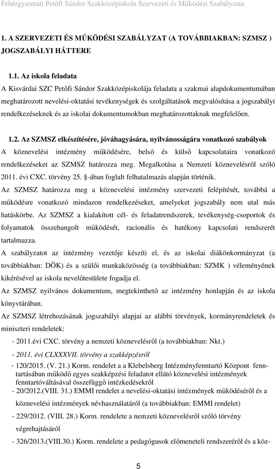 Az SZMSZ elkészítésére, jóváhagyására, nyilvánosságára vonatkozó szabályok A köznevelési intézmény működésére, belső és külső kapcsolataira vonatkozó rendelkezéseket az SZMSZ határozza meg.