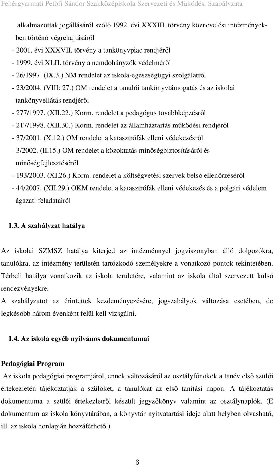 ) OM rendelet a tanulói tankönyvtámogatás és az iskolai tankönyvellátás rendjéről - 277/1997. (XII.22.) Korm. rendelet a pedagógus továbbképzésről - 217/1998. (XII.30.) Korm. rendelet az államháztartás működési rendjéről - 37/2001.