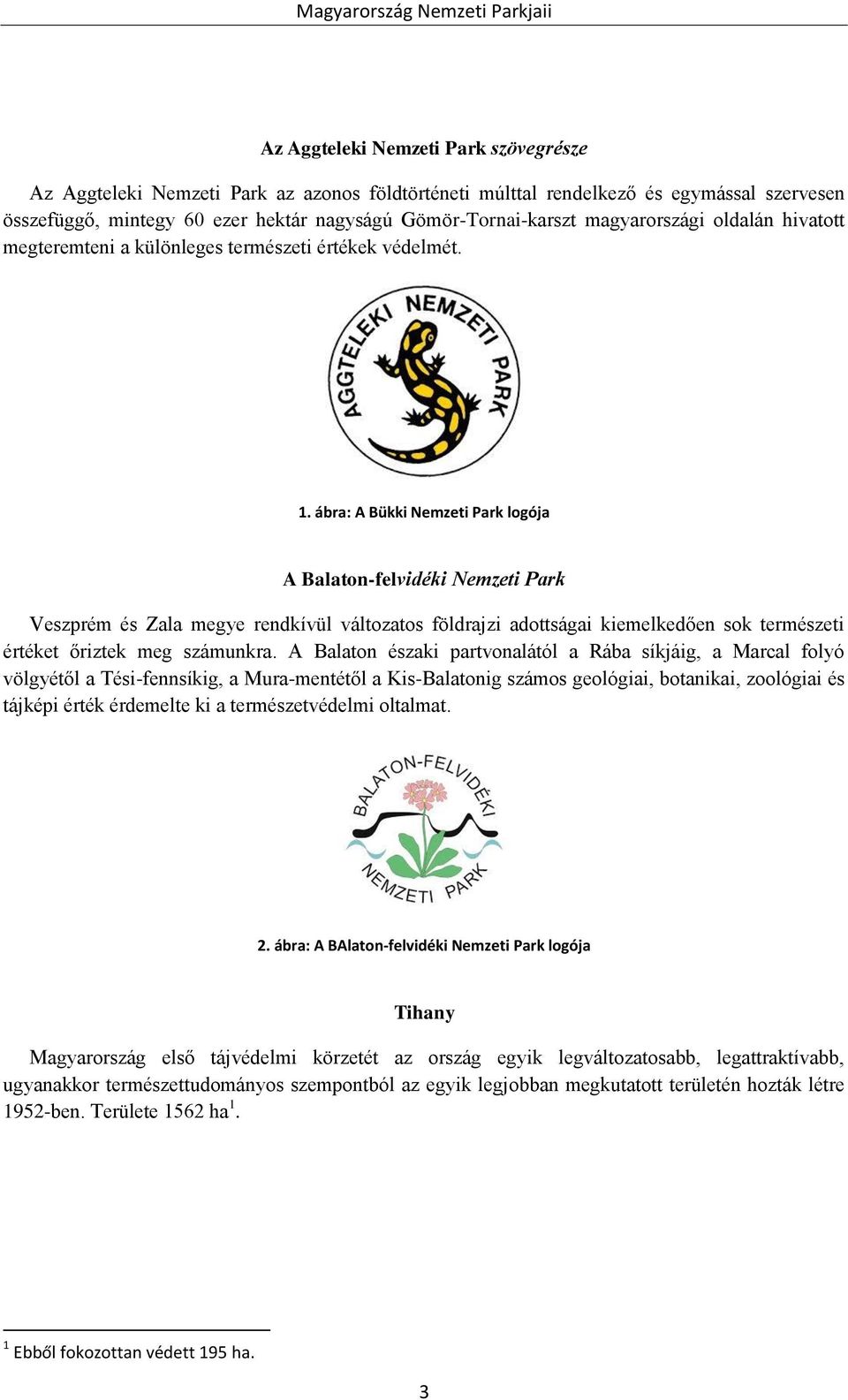 ábra: A Bükki Nemzeti Park logója A Balaton-felvidéki Nemzeti Park Veszprém és Zala megye rendkívül változatos földrajzi adottságai kiemelkedően sok természeti értéket őriztek meg számunkra.