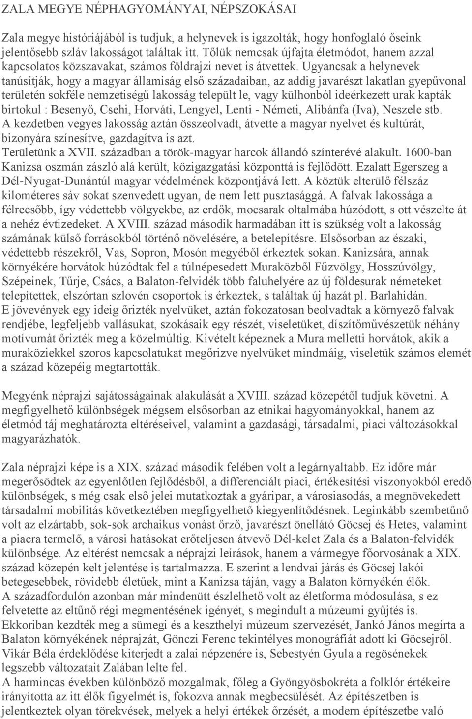 Ugyancsak a helynevek tanúsítják, hogy a magyar államiság első századaiban, az addig javarészt lakatlan gyepűvonal területén sokféle nemzetiségű lakosság települt le, vagy külhonból ideérkezett urak