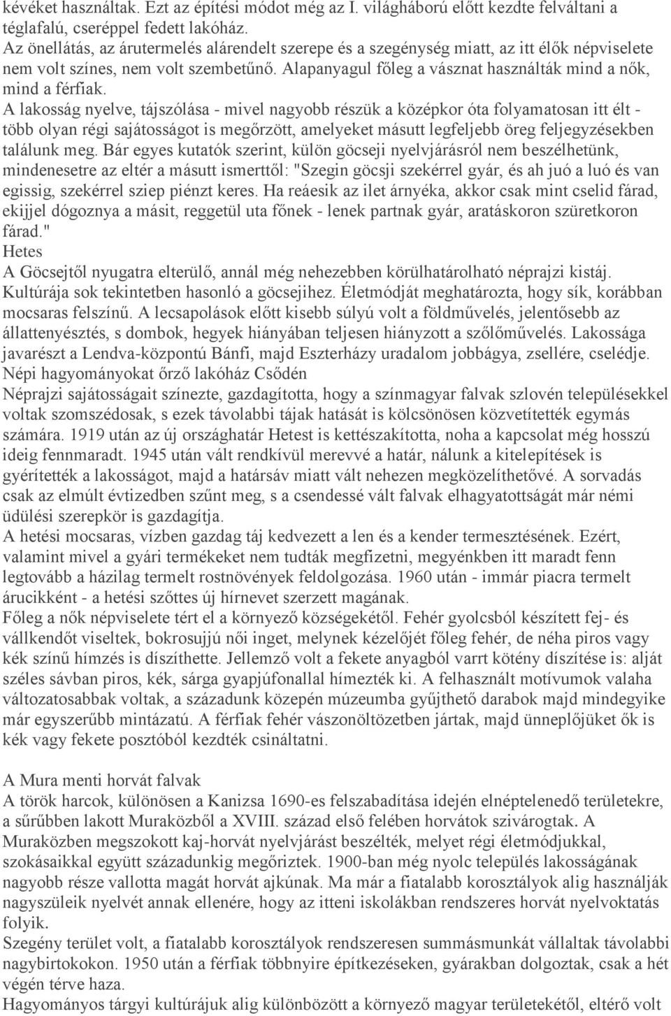 A lakosság nyelve, tájszólása - mivel nagyobb részük a középkor óta folyamatosan itt élt - több olyan régi sajátosságot is megőrzött, amelyeket másutt legfeljebb öreg feljegyzésekben találunk meg.