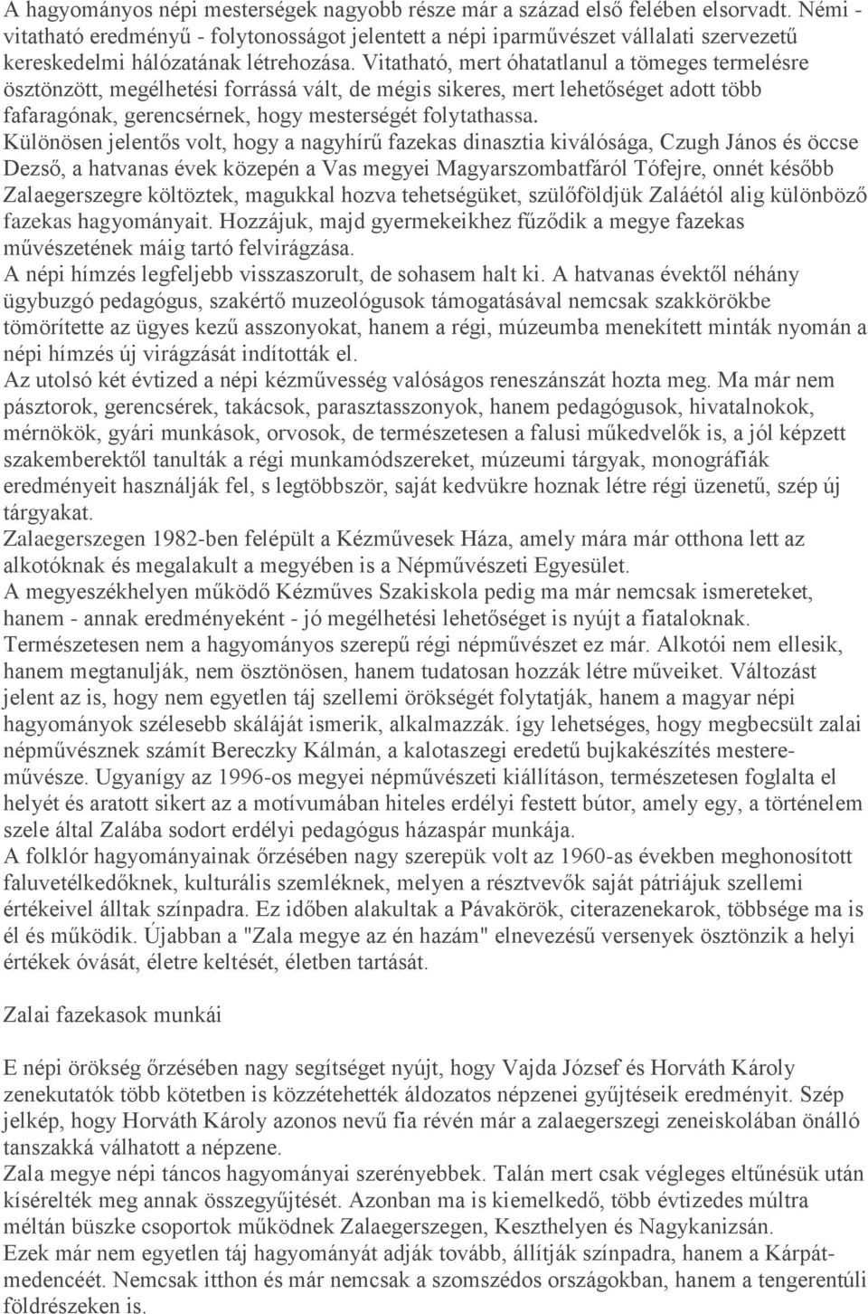 Vitatható, mert óhatatlanul a tömeges termelésre ösztönzött, megélhetési forrássá vált, de mégis sikeres, mert lehetőséget adott több fafaragónak, gerencsérnek, hogy mesterségét folytathassa.