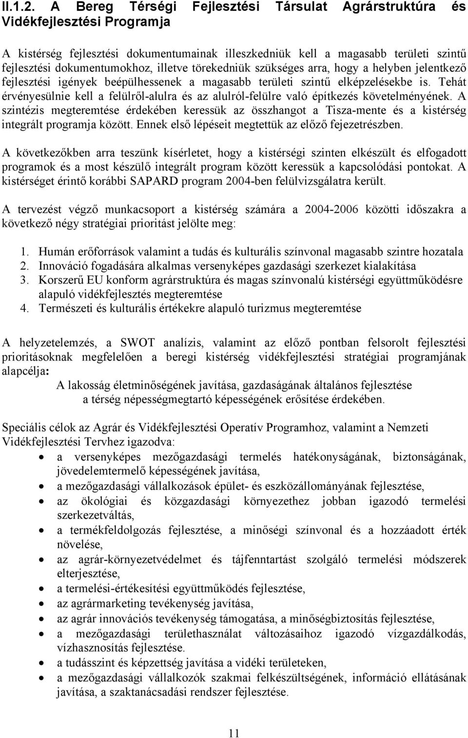 illetve törekedniük szükséges arra, hogy a helyben jelentkező fejlesztési igények beépülhessenek a magasabb területi szintű elképzelésekbe is.