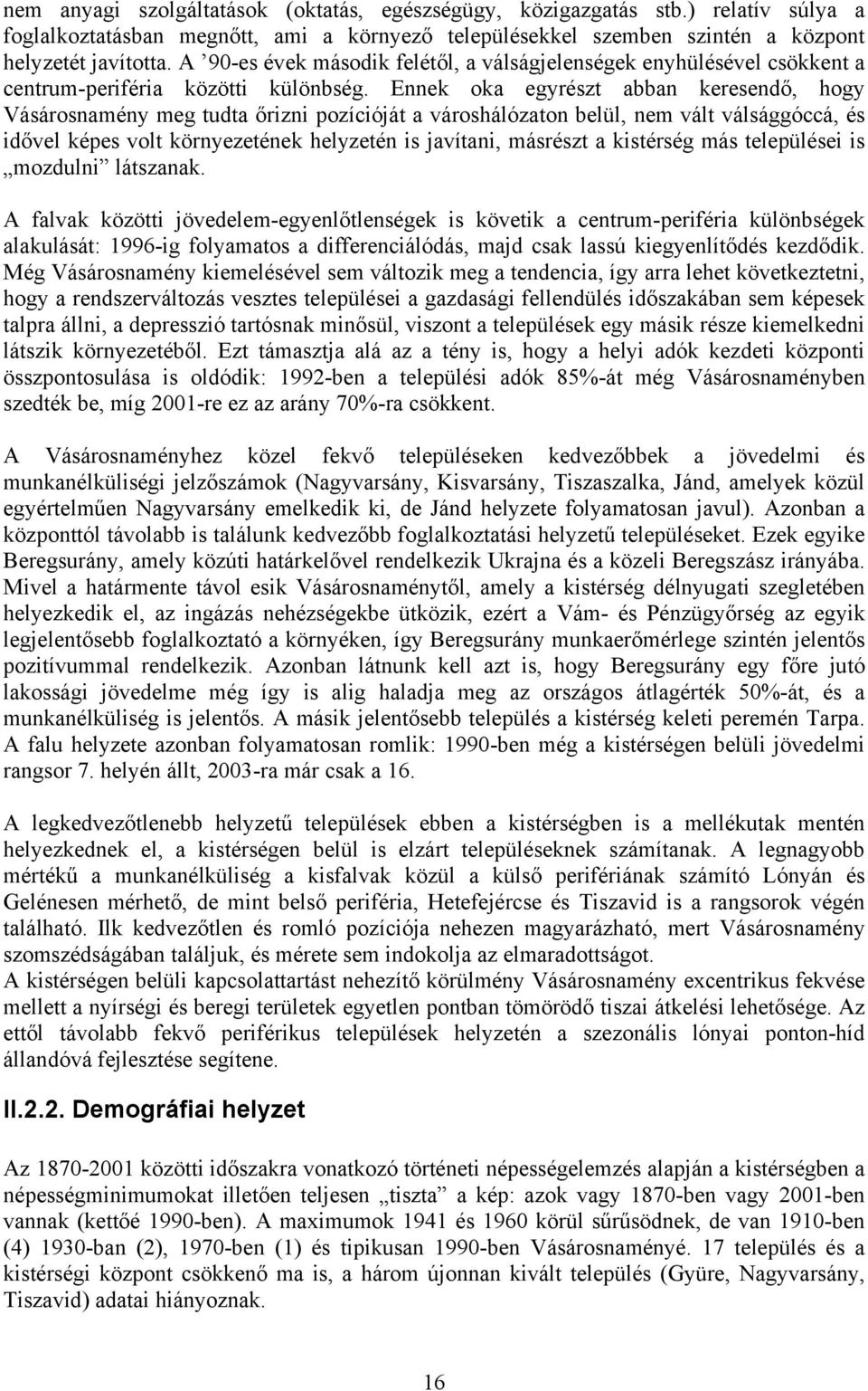 Ennek oka egyrészt abban keresendő, hogy Vásárosnamény meg tudta őrizni pozícióját a városhálózaton belül, nem vált válsággóccá, és idővel képes volt környezetének helyzetén is javítani, másrészt a